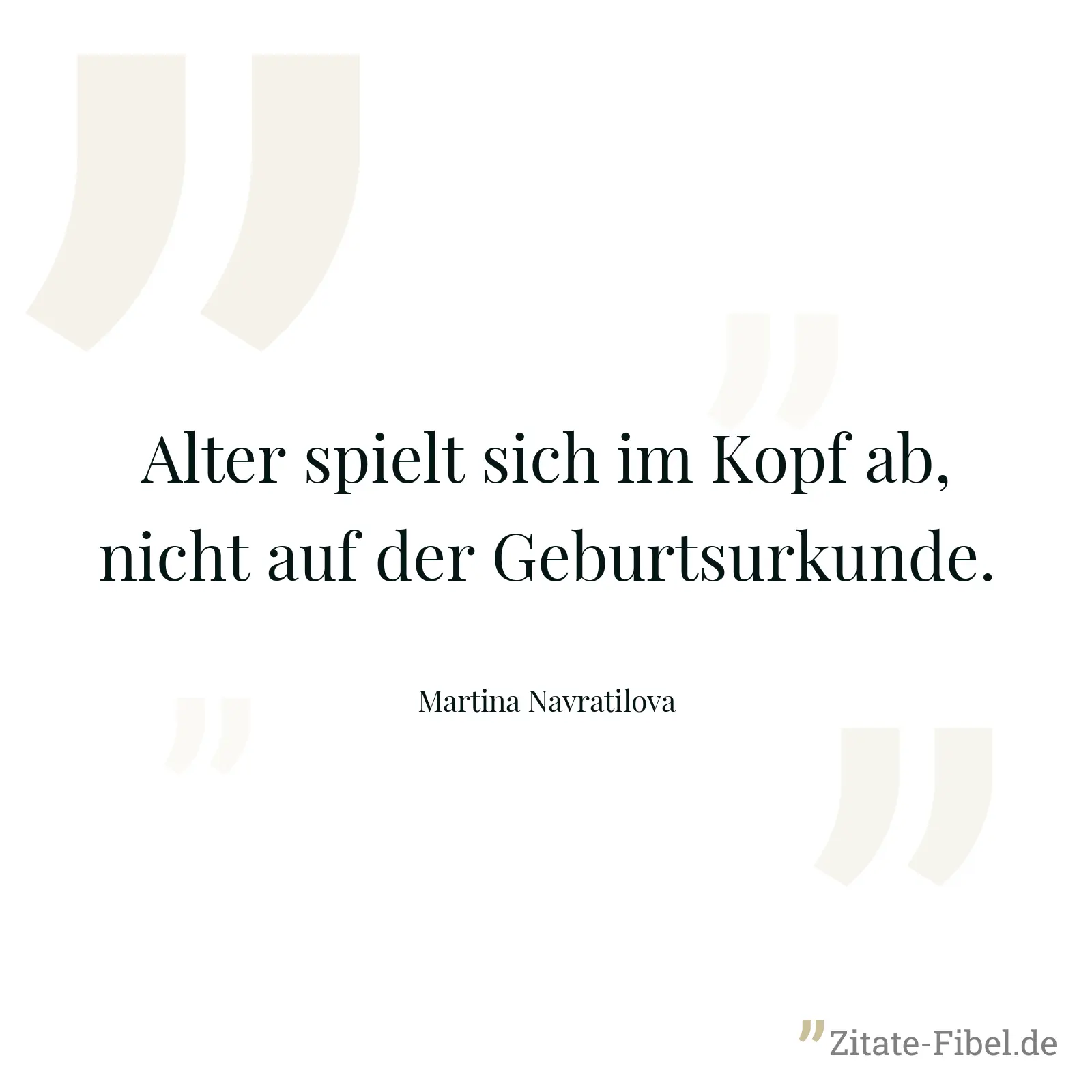 Alter spielt sich im Kopf ab, nicht auf der Geburtsurkunde. - Martina Navratilova