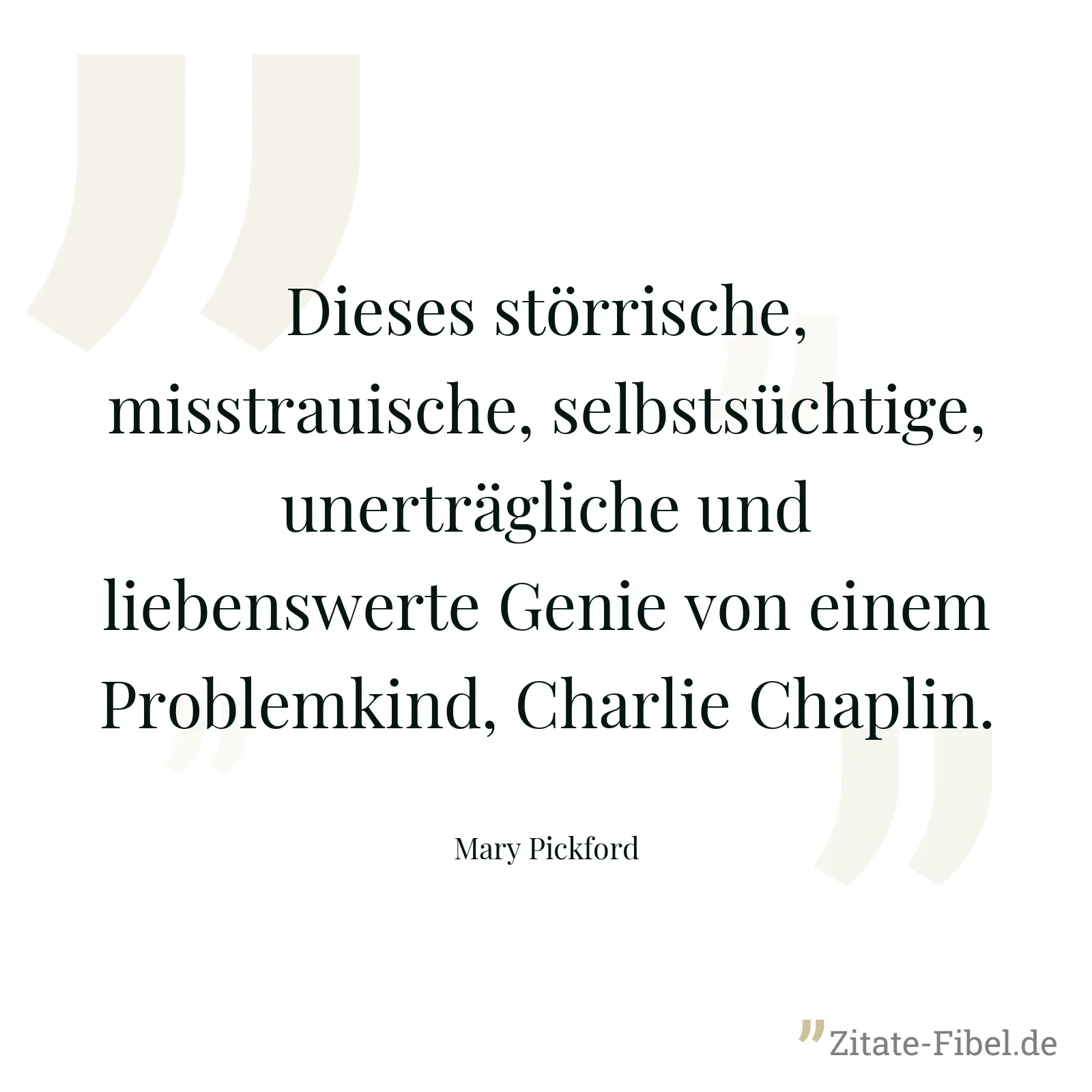 Dieses störrische, misstrauische, selbstsüchtige, unerträgliche und liebenswerte Genie von einem Problemkind, Charlie Chaplin. - Mary Pickford