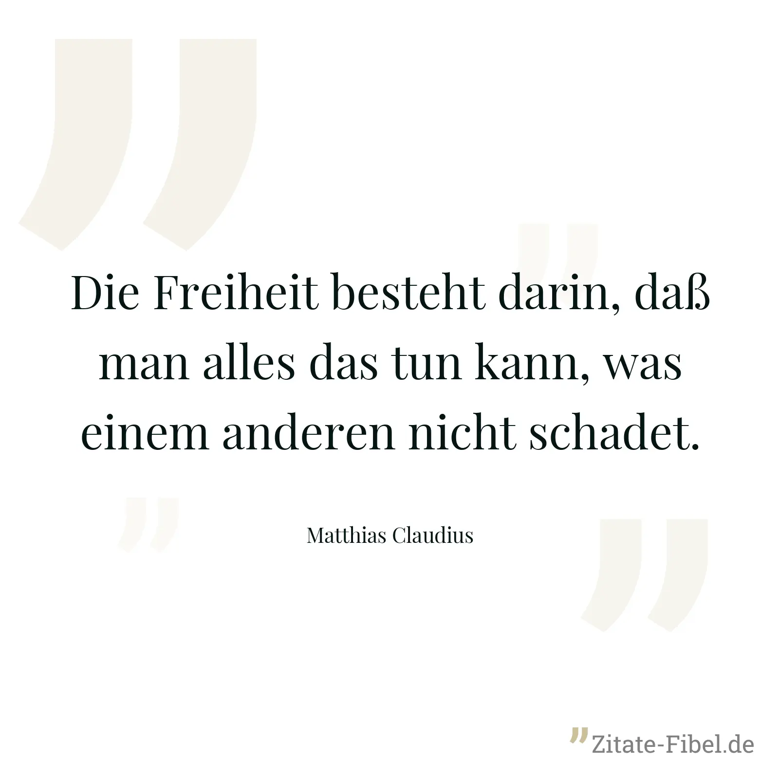 Die Freiheit besteht darin, daß man alles das tun kann, was einem anderen nicht schadet. - Matthias Claudius