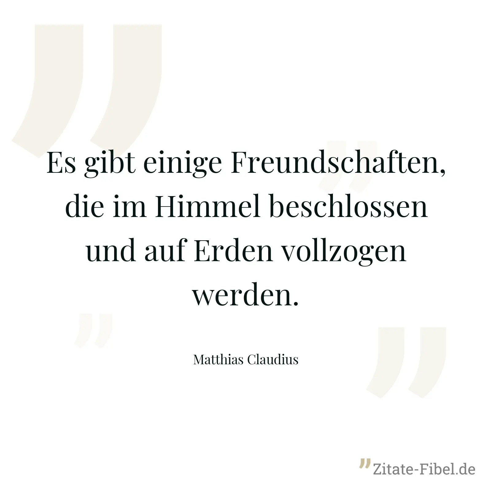 Es gibt einige Freundschaften, die im Himmel beschlossen und auf Erden vollzogen werden. - Matthias Claudius