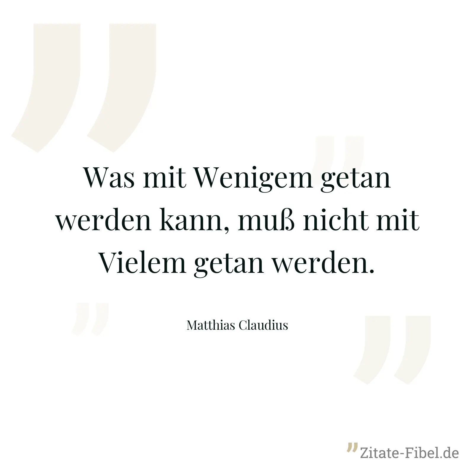 Was mit Wenigem getan werden kann, muß nicht mit Vielem getan werden. - Matthias Claudius