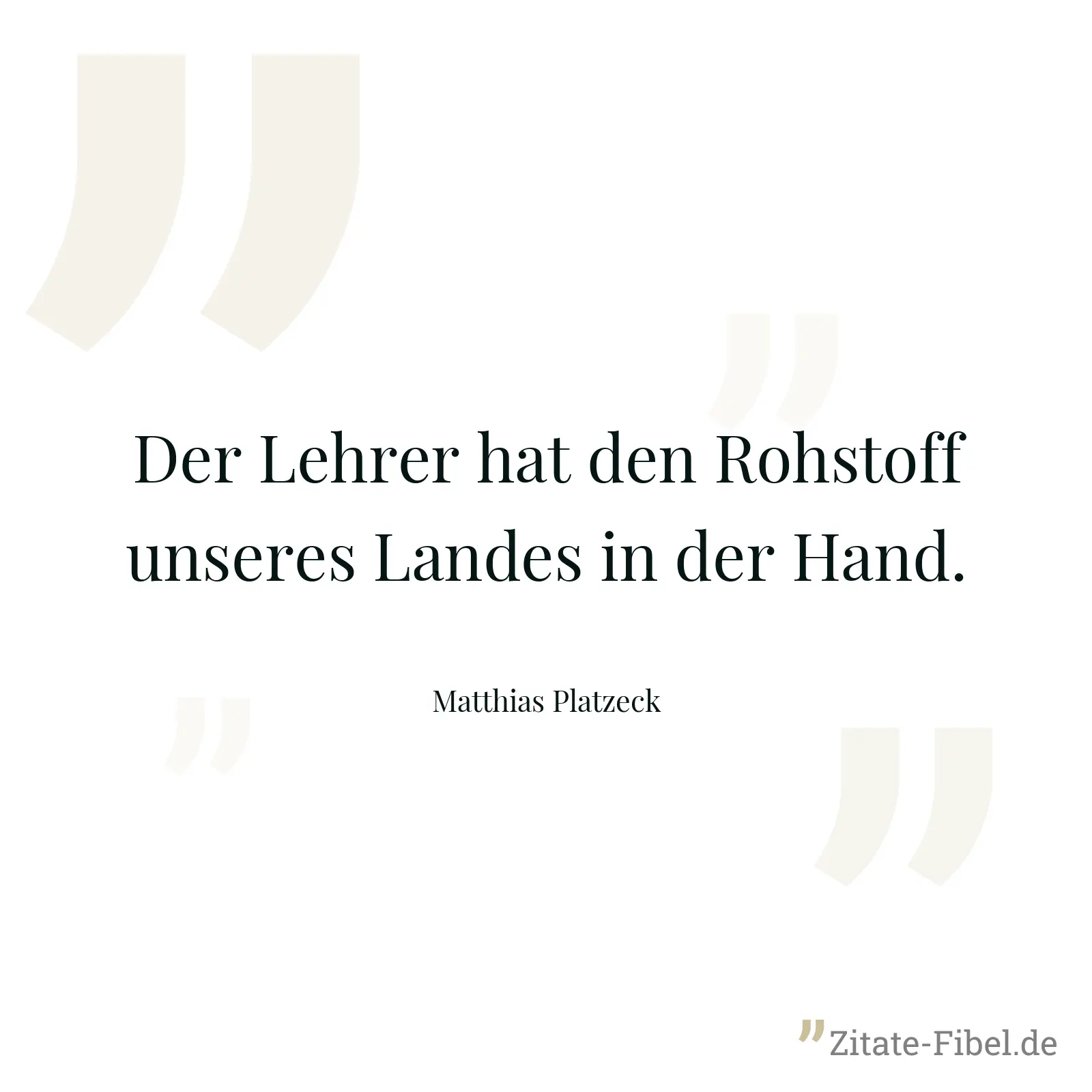 Der Lehrer hat den Rohstoff unseres Landes in der Hand. - Matthias Platzeck