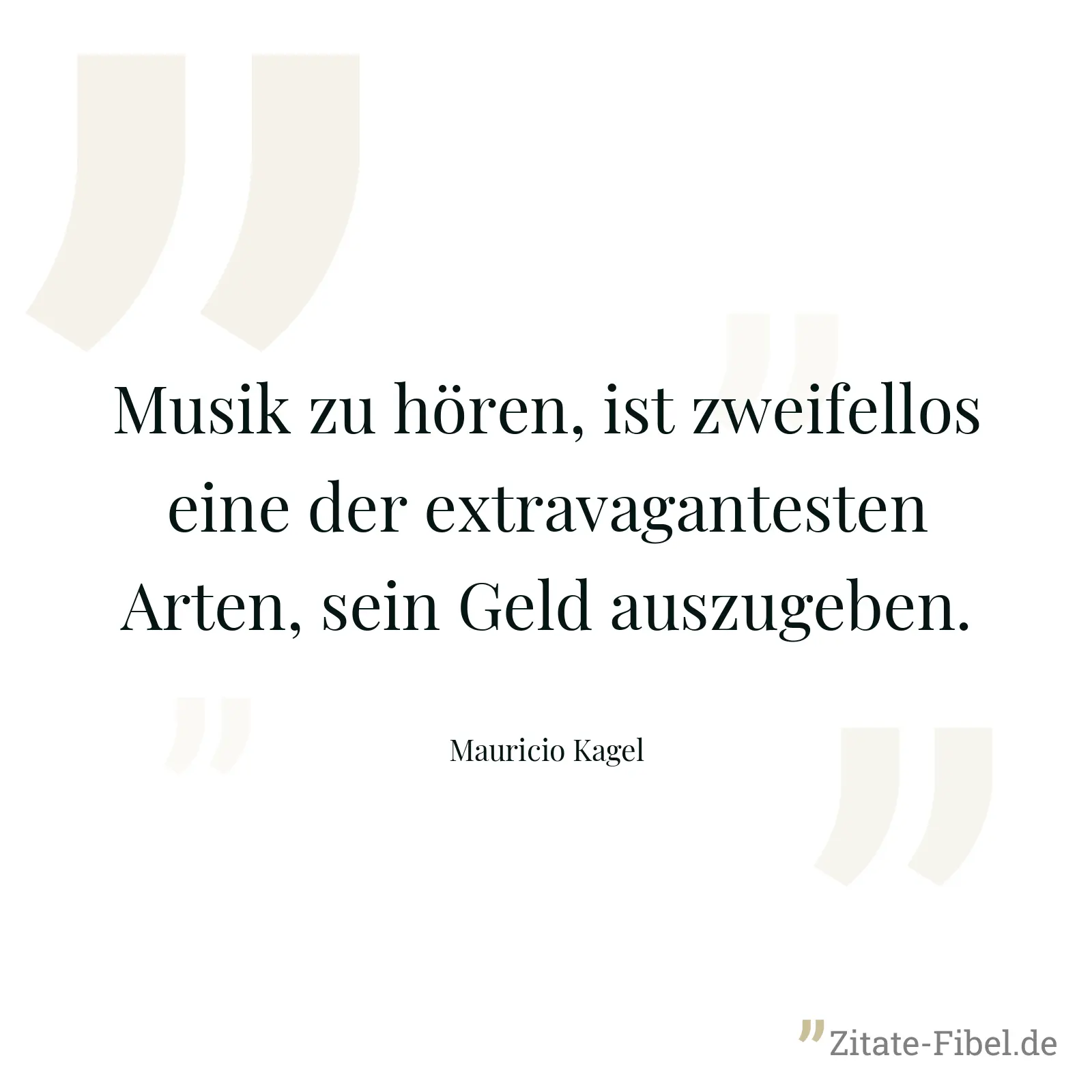 Musik zu hören, ist zweifellos eine der extravagantesten Arten, sein Geld auszugeben. - Mauricio Kagel