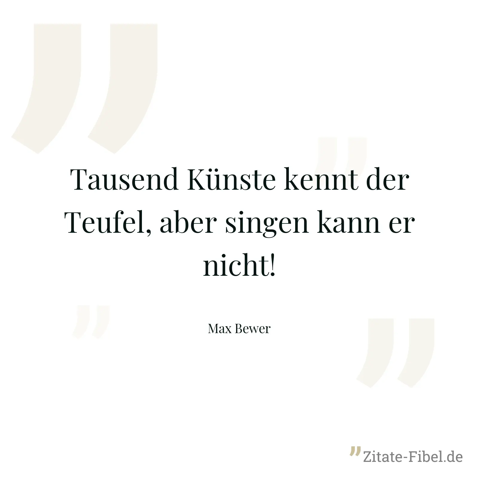 Tausend Künste kennt der Teufel, aber singen kann er nicht! - Max Bewer