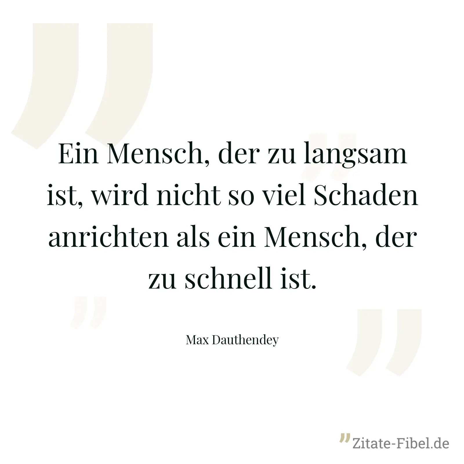 Ein Mensch, der zu langsam ist, wird nicht so viel Schaden anrichten als ein Mensch, der zu schnell ist. - Max Dauthendey