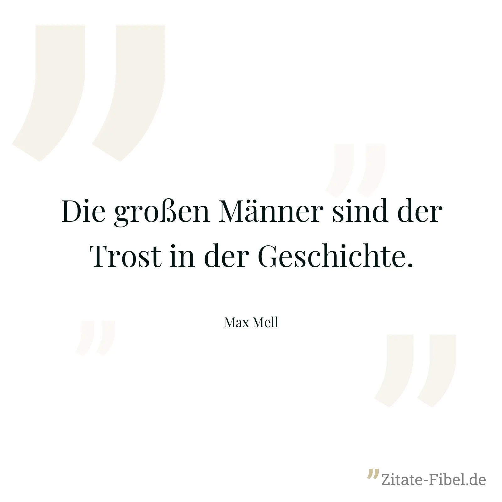 Die großen Männer sind der Trost in der Geschichte. - Max Mell