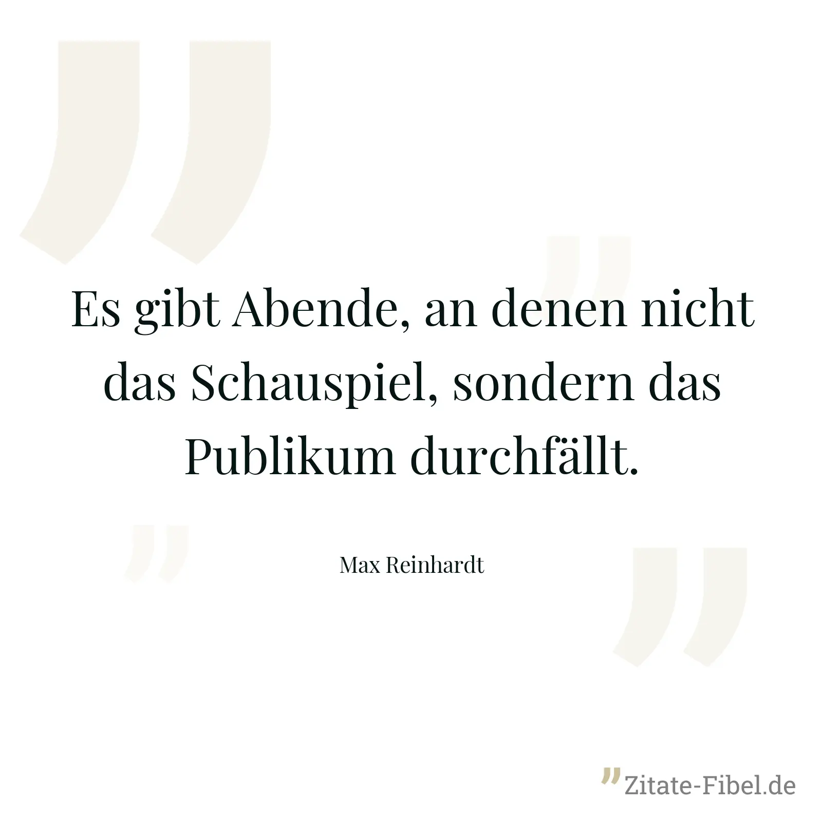 Es gibt Abende, an denen nicht das Schauspiel, sondern das Publikum durchfällt. - Max Reinhardt