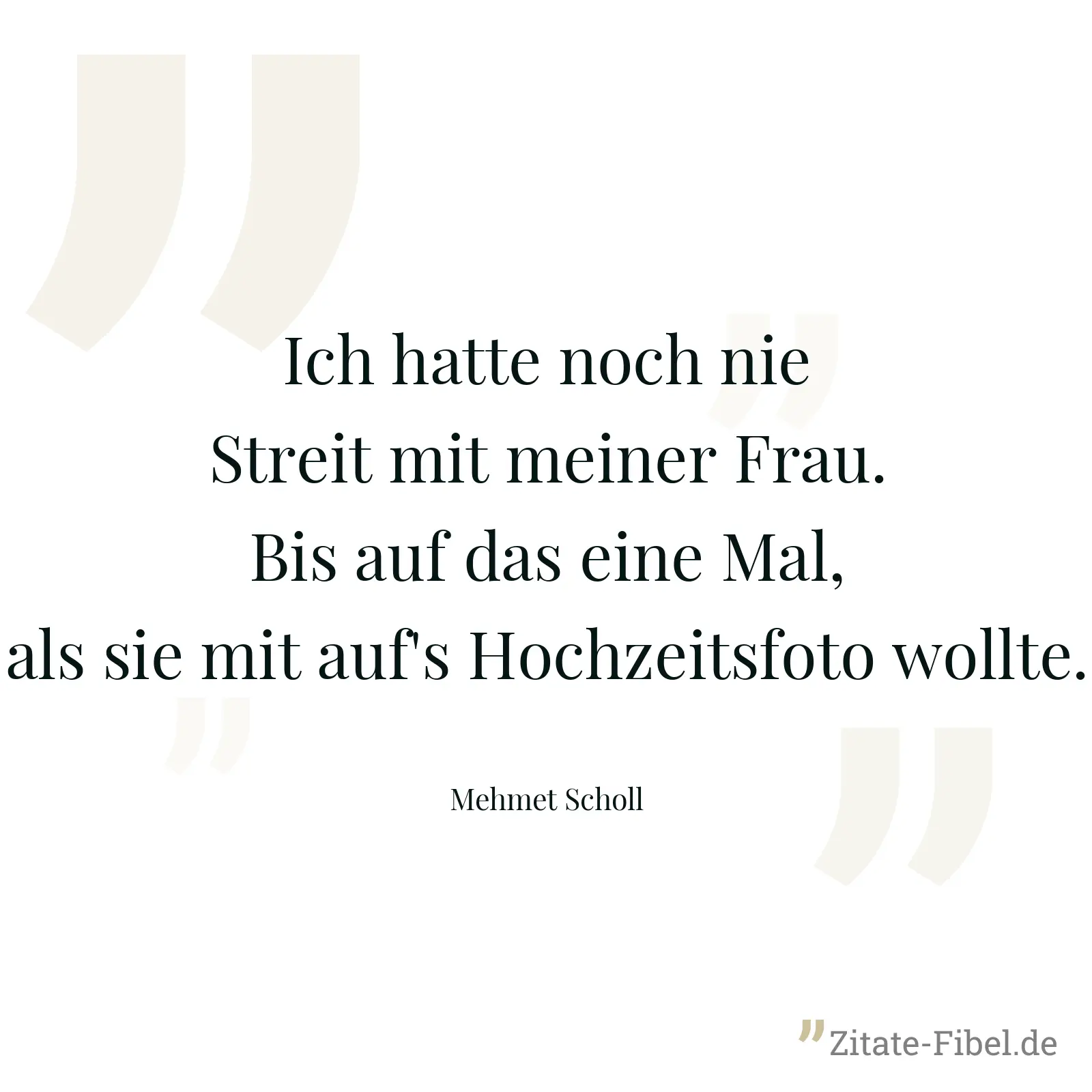 Ich hatte noch nie Streit mit meiner Frau. Bis auf das eine Mal, als sie mit auf's Hochzeitsfoto wollte. - Mehmet Scholl