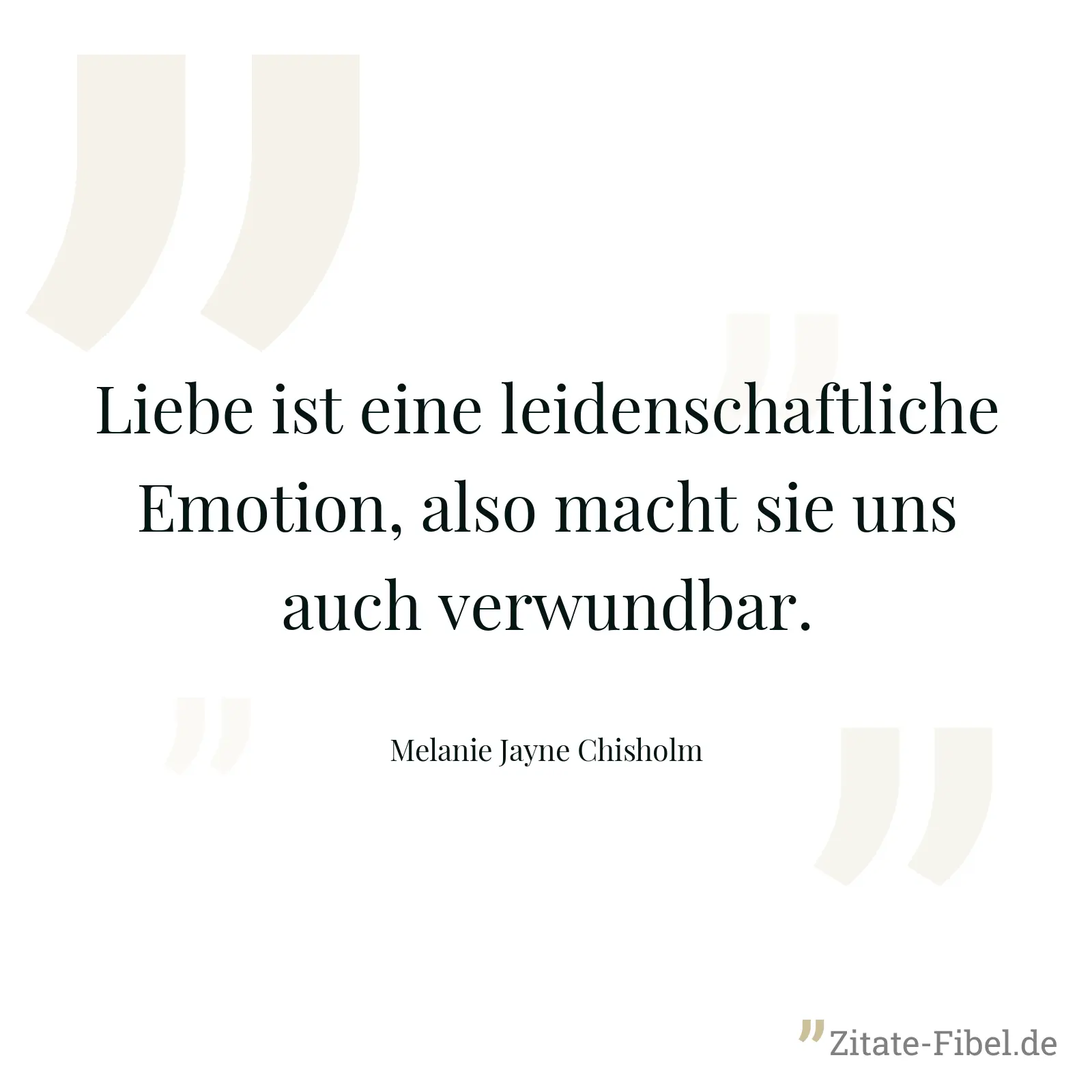 Liebe ist eine leidenschaftliche Emotion, also macht sie uns auch verwundbar. - Melanie Jayne Chisholm