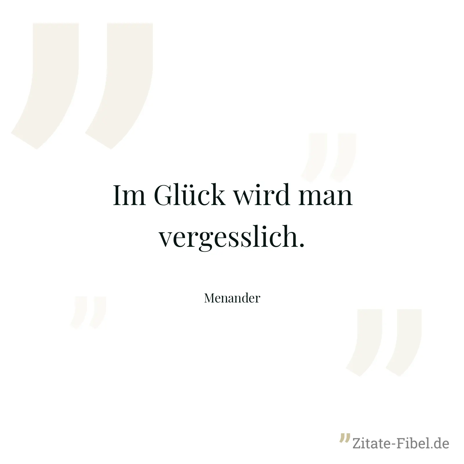 Im Glück wird man vergesslich. - Menander