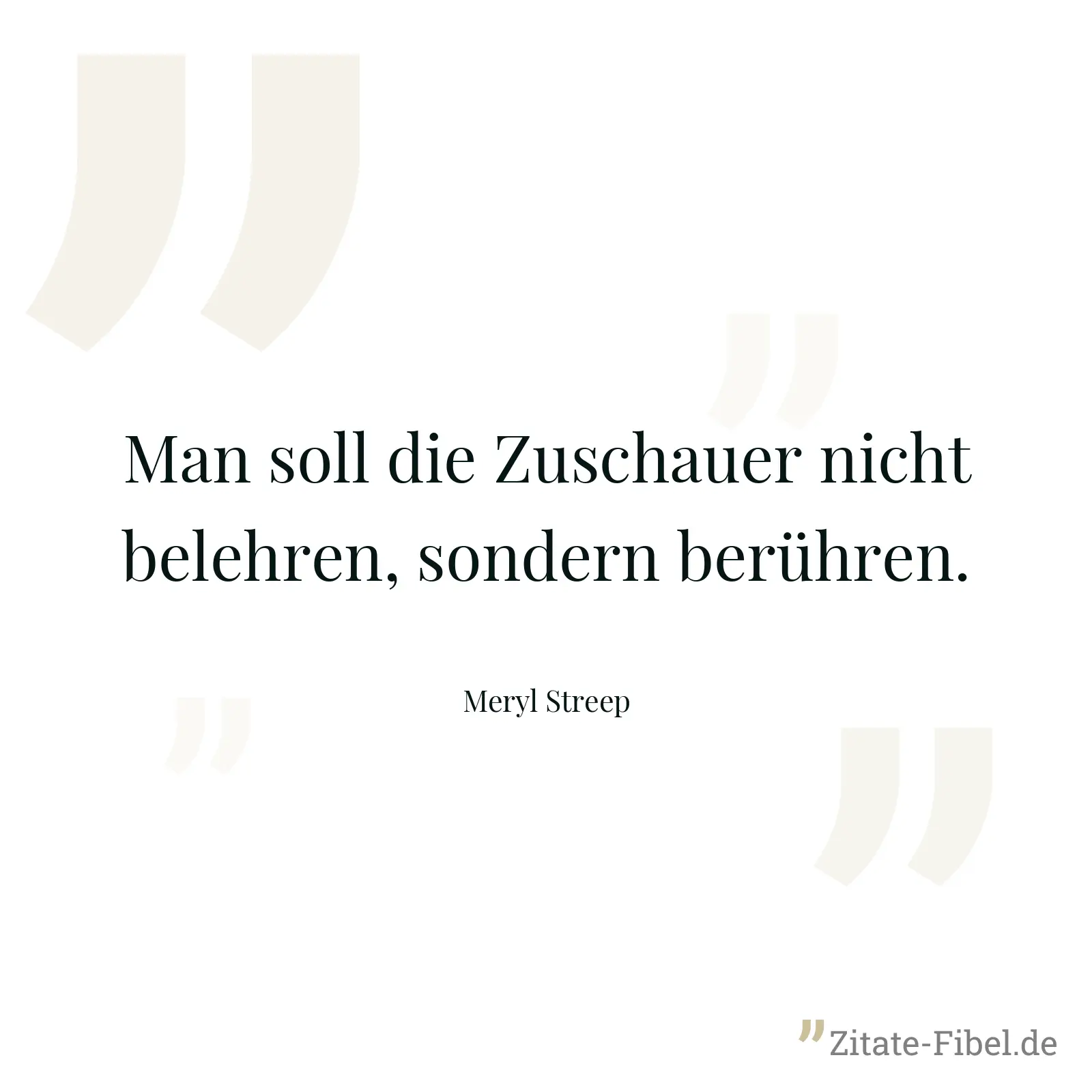 Man soll die Zuschauer nicht belehren, sondern berühren. - Meryl Streep