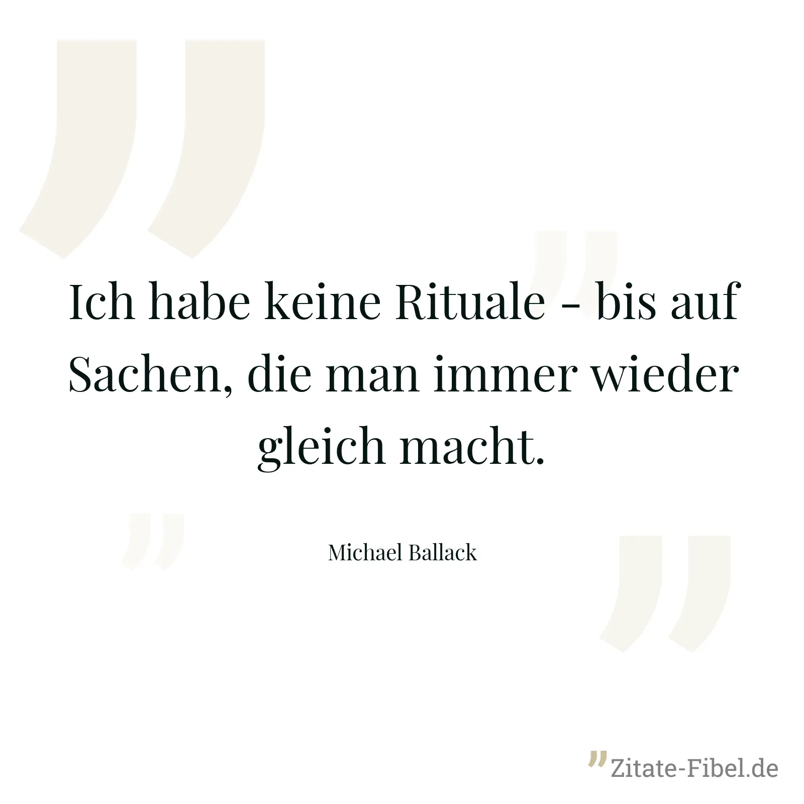 Ich habe keine Rituale - bis auf Sachen, die man immer wieder gleich macht. - Michael Ballack