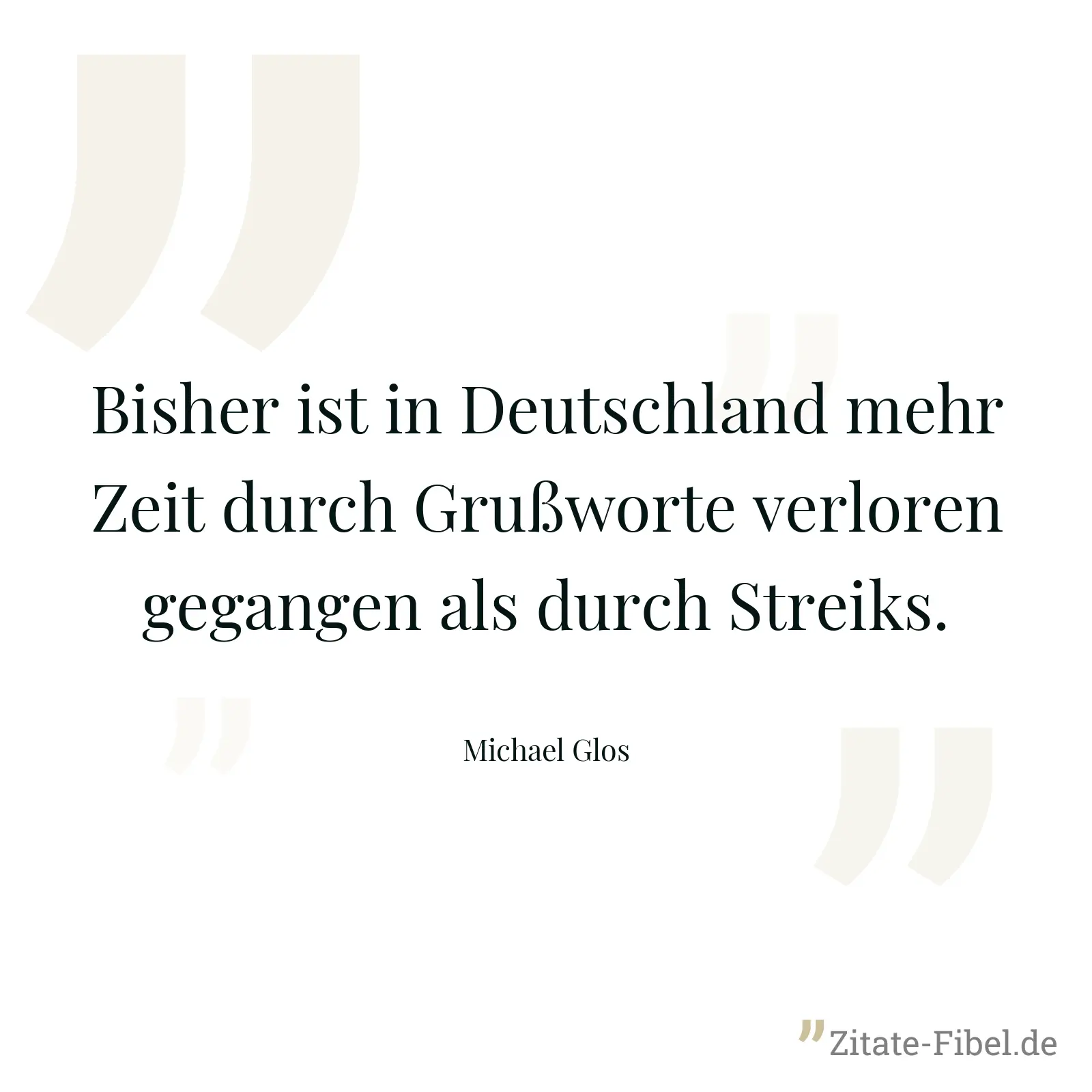 Bisher ist in Deutschland mehr Zeit durch Grußworte verloren gegangen als durch Streiks. - Michael Glos