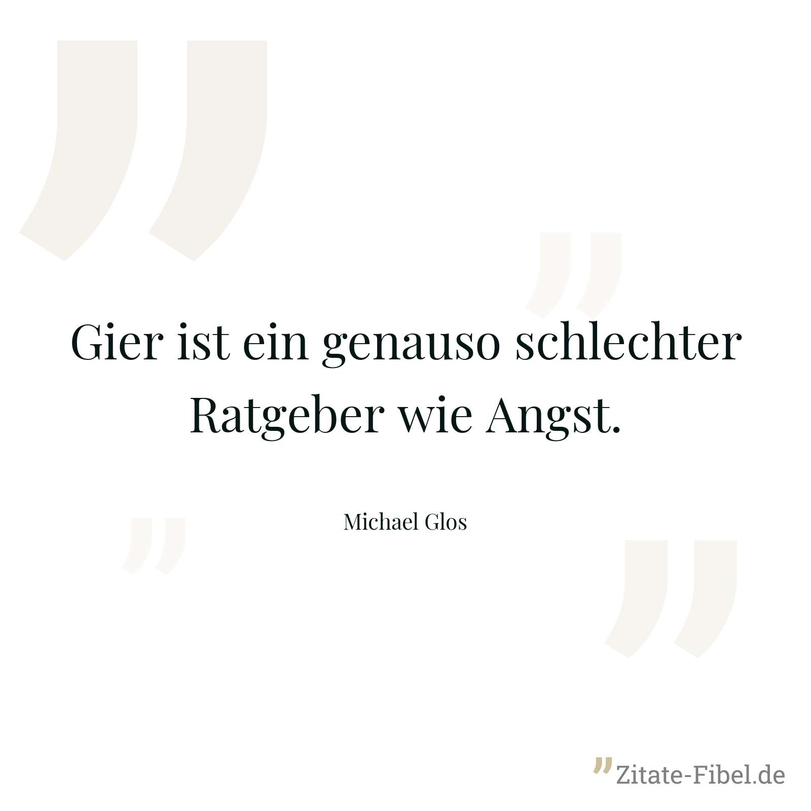 Gier ist ein genauso schlechter Ratgeber wie Angst. - Michael Glos