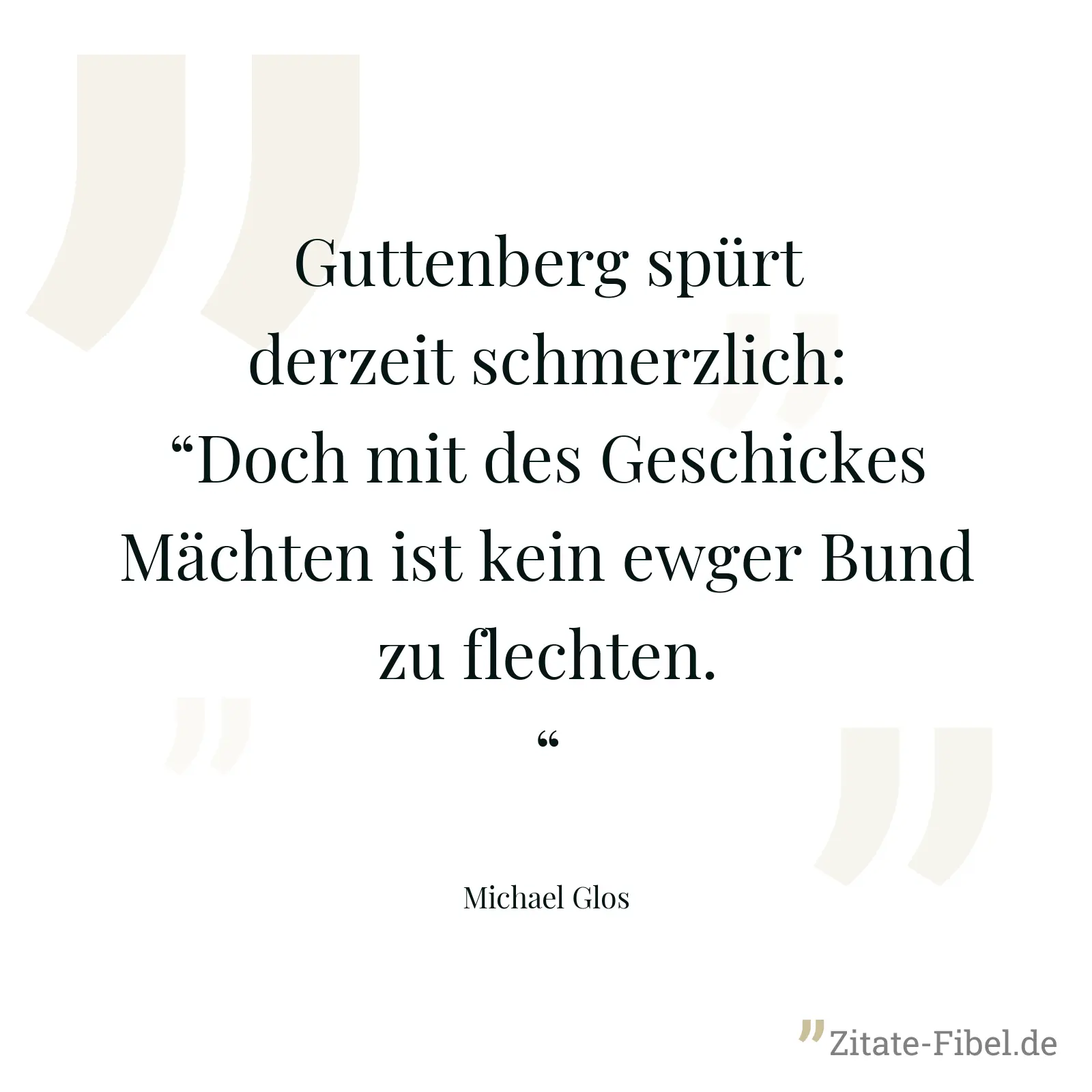 Guttenberg spürt derzeit schmerzlich:“Doch mit des Geschickes Mächten ist kein ewger Bund zu flechten.“ - Michael Glos
