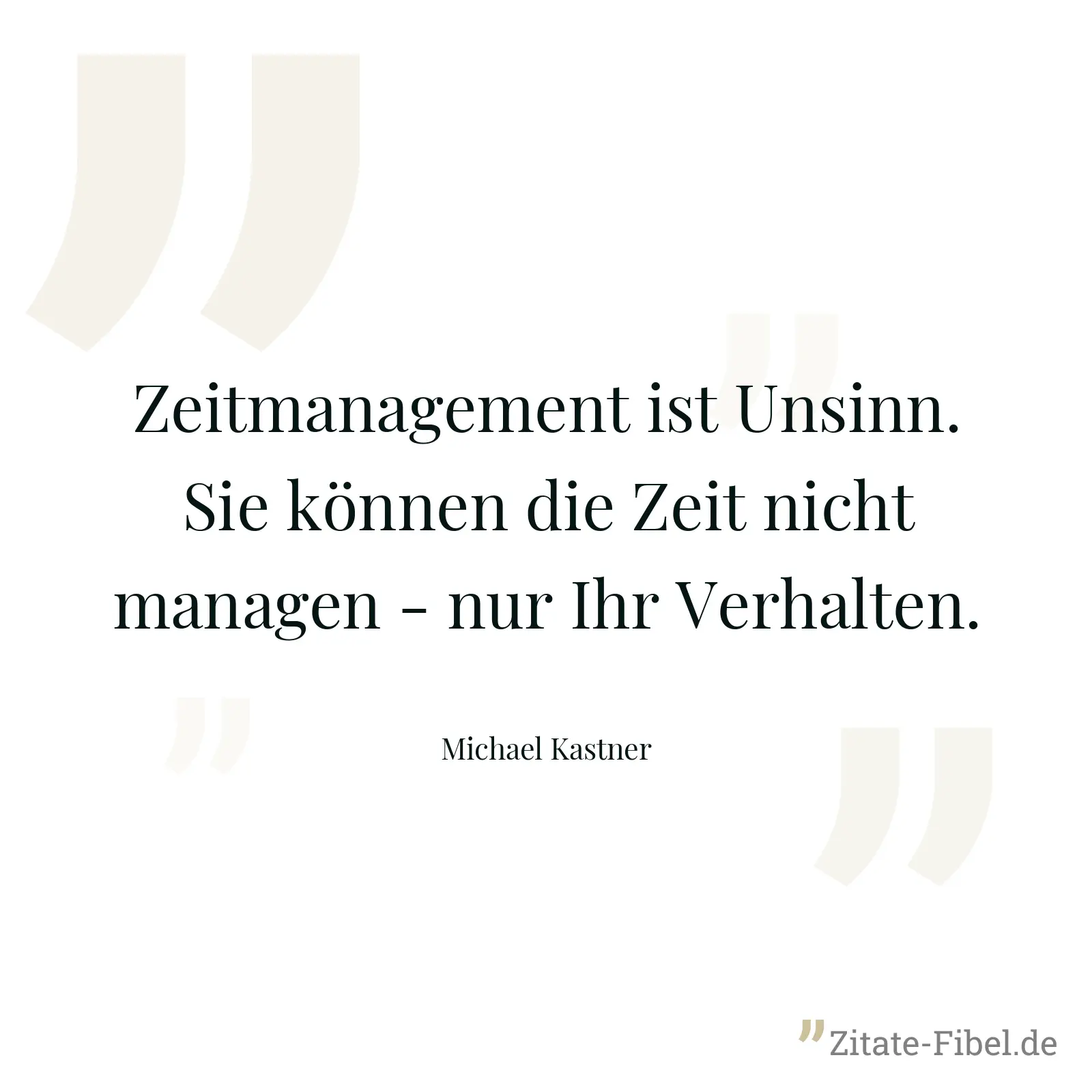 Zeitmanagement ist Unsinn. Sie können die Zeit nicht managen - nur Ihr Verhalten. - Michael Kastner