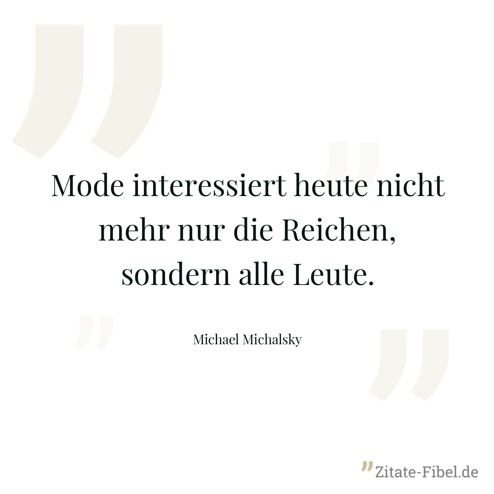 Mode interessiert heute nicht mehr nur die Reichen, sondern alle Leute. - Michael Michalsky