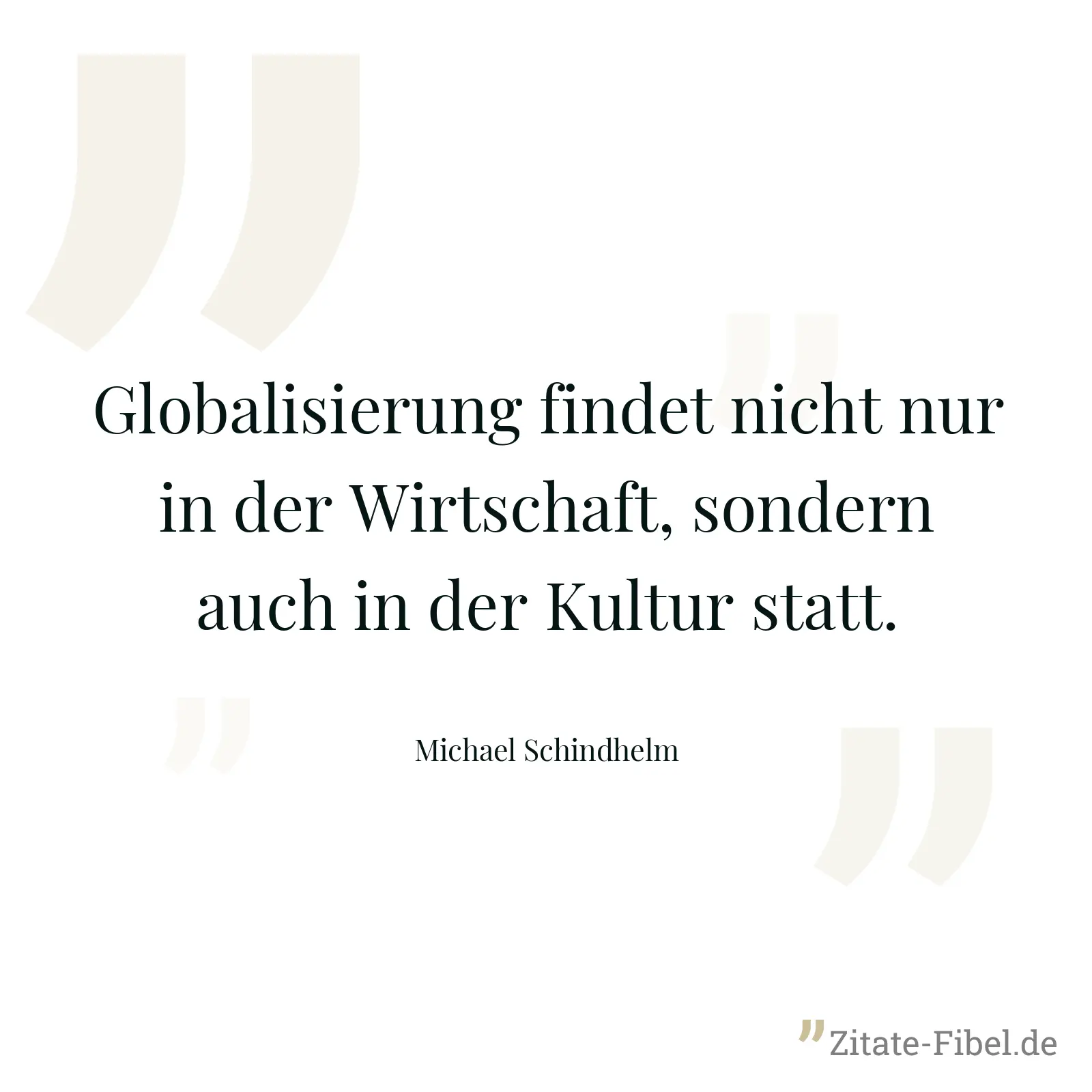 Globalisierung findet nicht nur in der Wirtschaft, sondern auch in der Kultur statt. - Michael Schindhelm