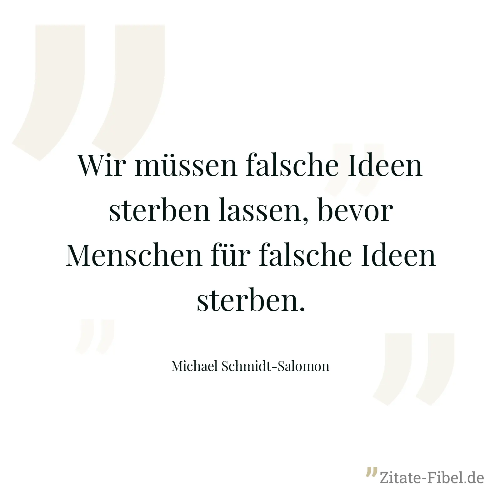 Wir müssen falsche Ideen sterben lassen, bevor Menschen für falsche Ideen sterben. - Michael Schmidt-Salomon