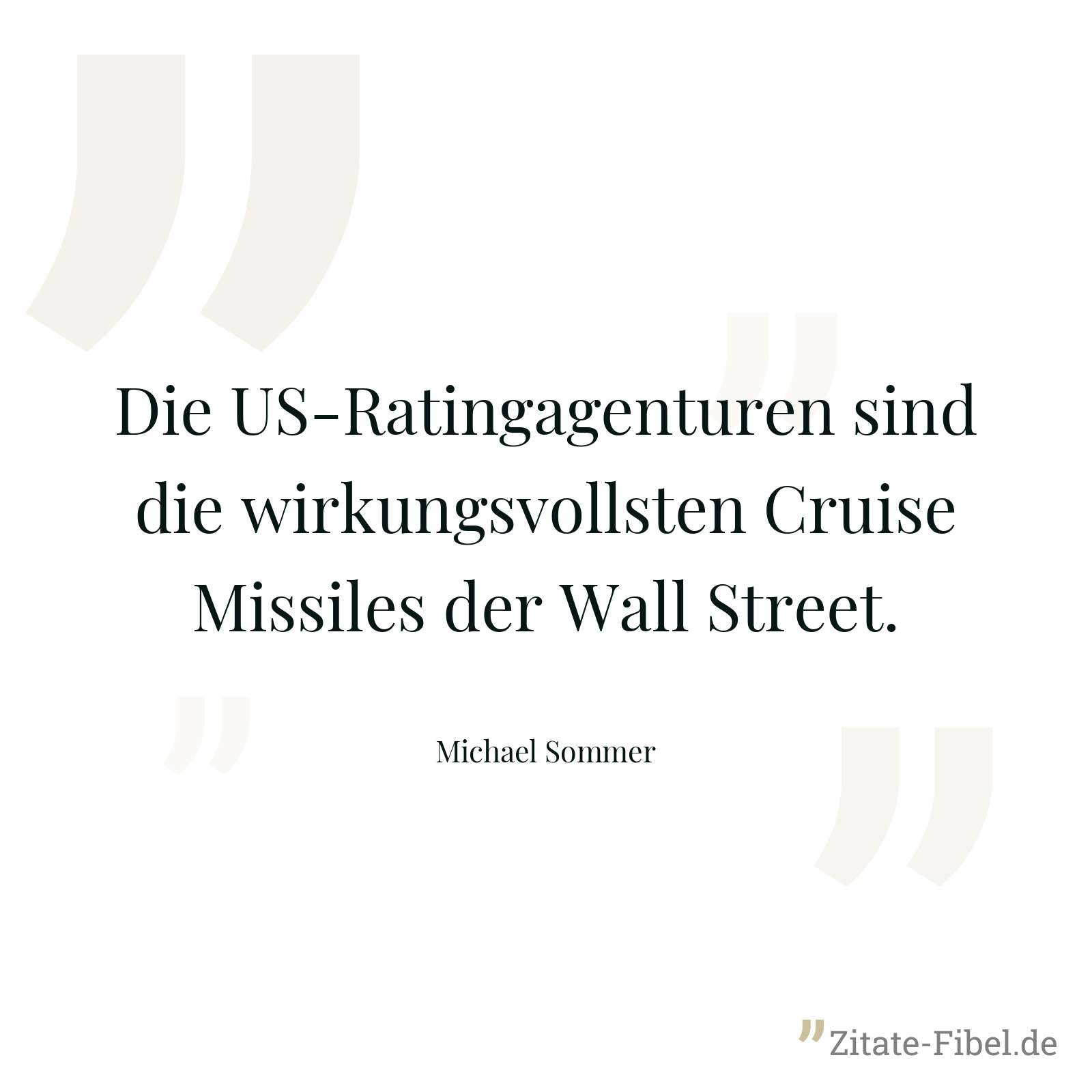 Die US-Ratingagenturen sind die wirkungsvollsten Cruise Missiles der Wall Street. - Michael Sommer