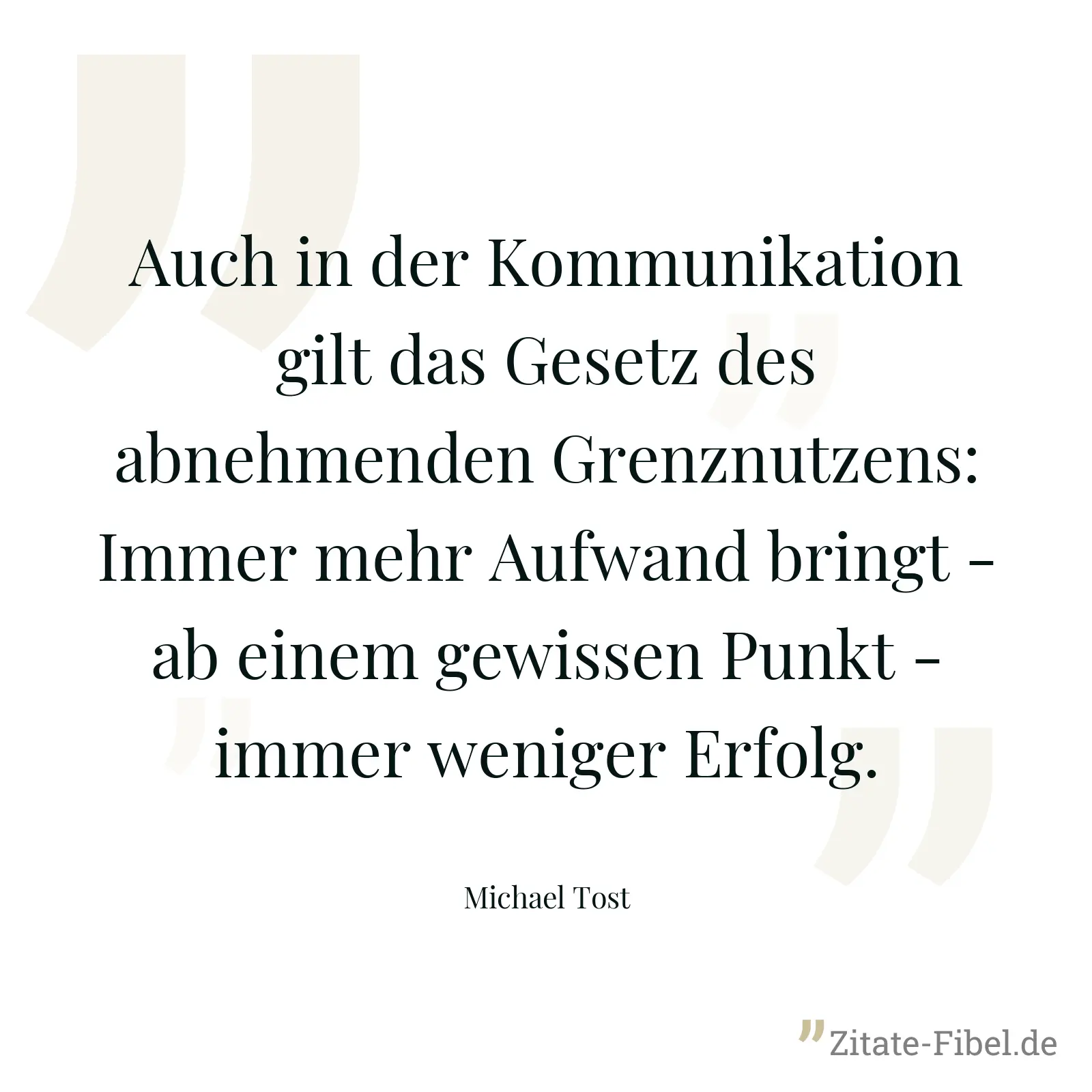 Auch in der Kommunikation gilt das Gesetz des abnehmenden Grenznutzens: Immer mehr Aufwand bringt - ab einem gewissen Punkt - immer weniger Erfolg. - Michael Tost