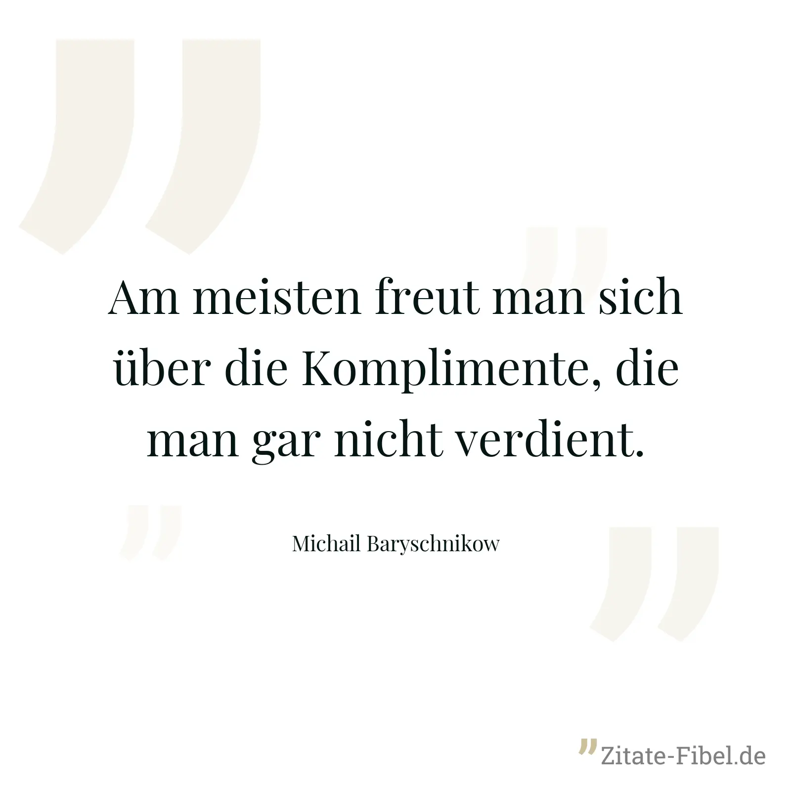 Am meisten freut man sich über die Komplimente, die man gar nicht verdient. - Michail Baryschnikow