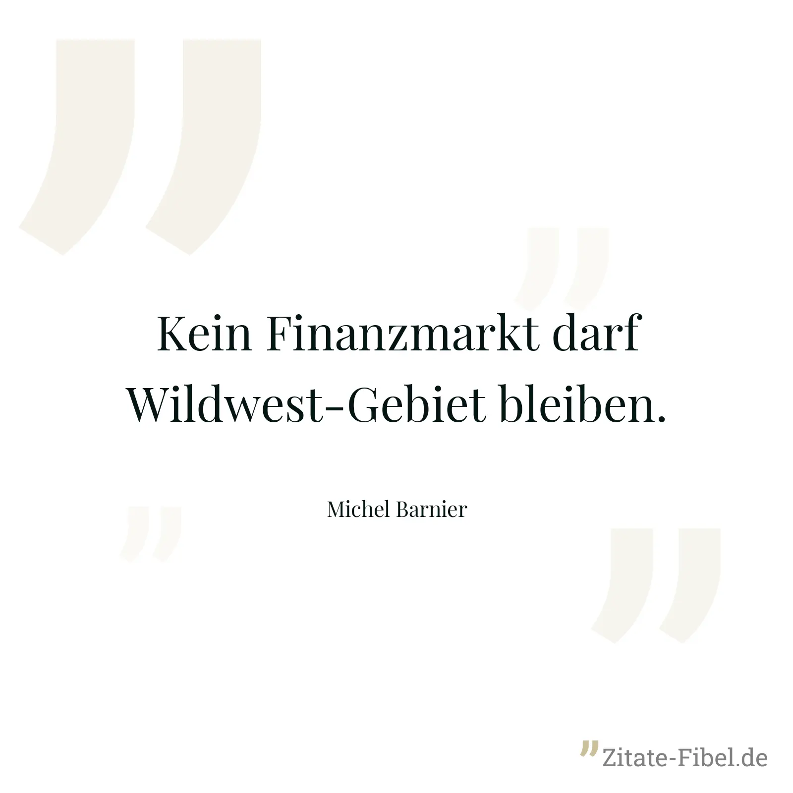 Kein Finanzmarkt darf Wildwest-Gebiet bleiben. - Michel Barnier