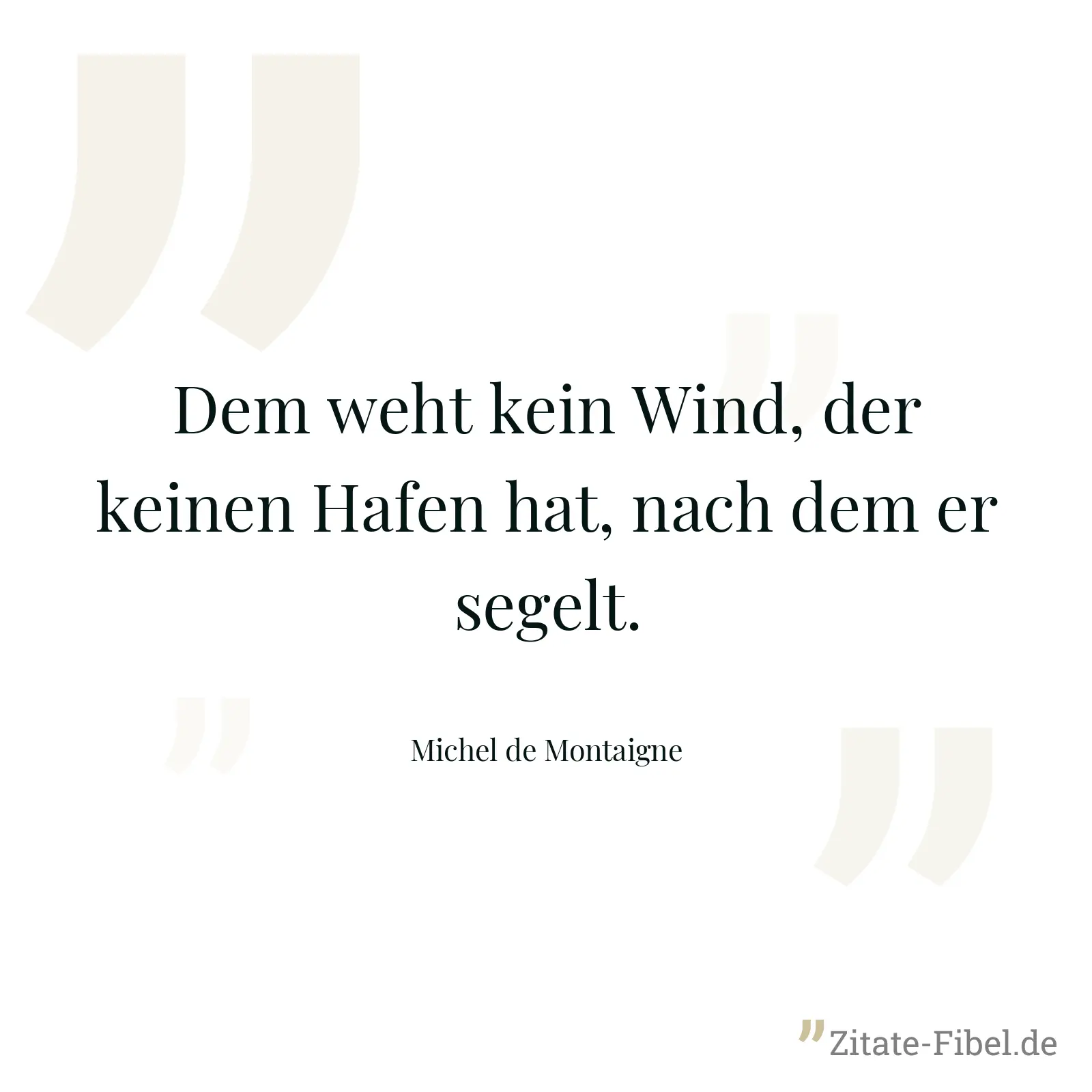 Dem weht kein Wind, der keinen Hafen hat, nach dem er segelt. - Michel de Montaigne