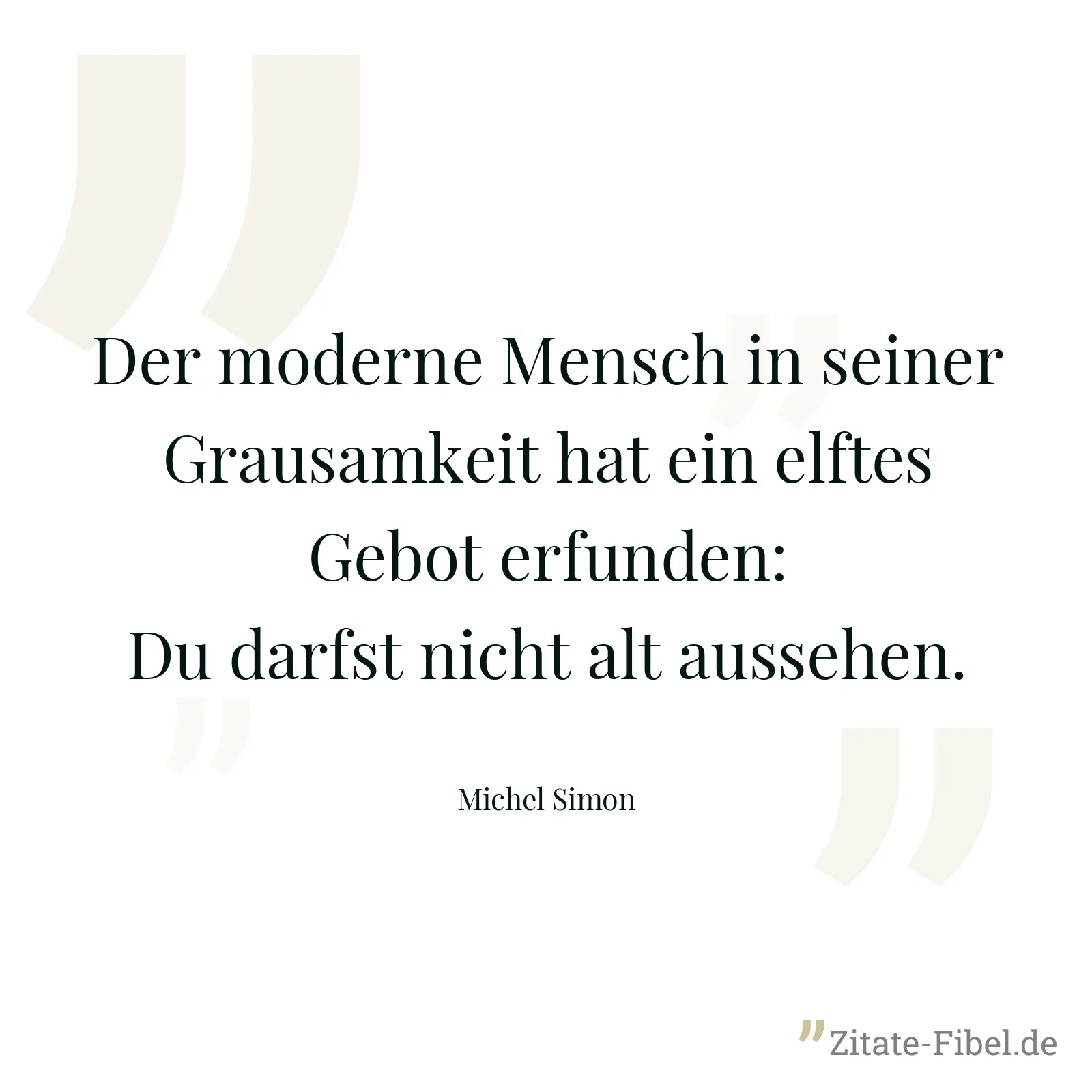 Der moderne Mensch in seiner Grausamkeit hat ein elftes Gebot erfunden: Du darfst nicht alt aussehen. - Michel Simon