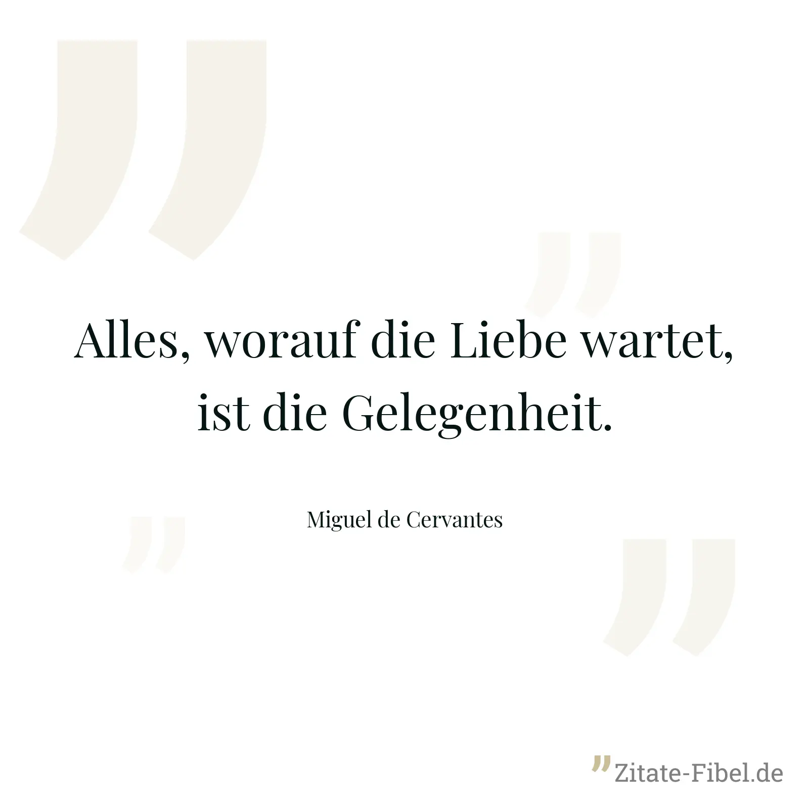 Alles, worauf die Liebe wartet, ist die Gelegenheit. - Miguel de Cervantes