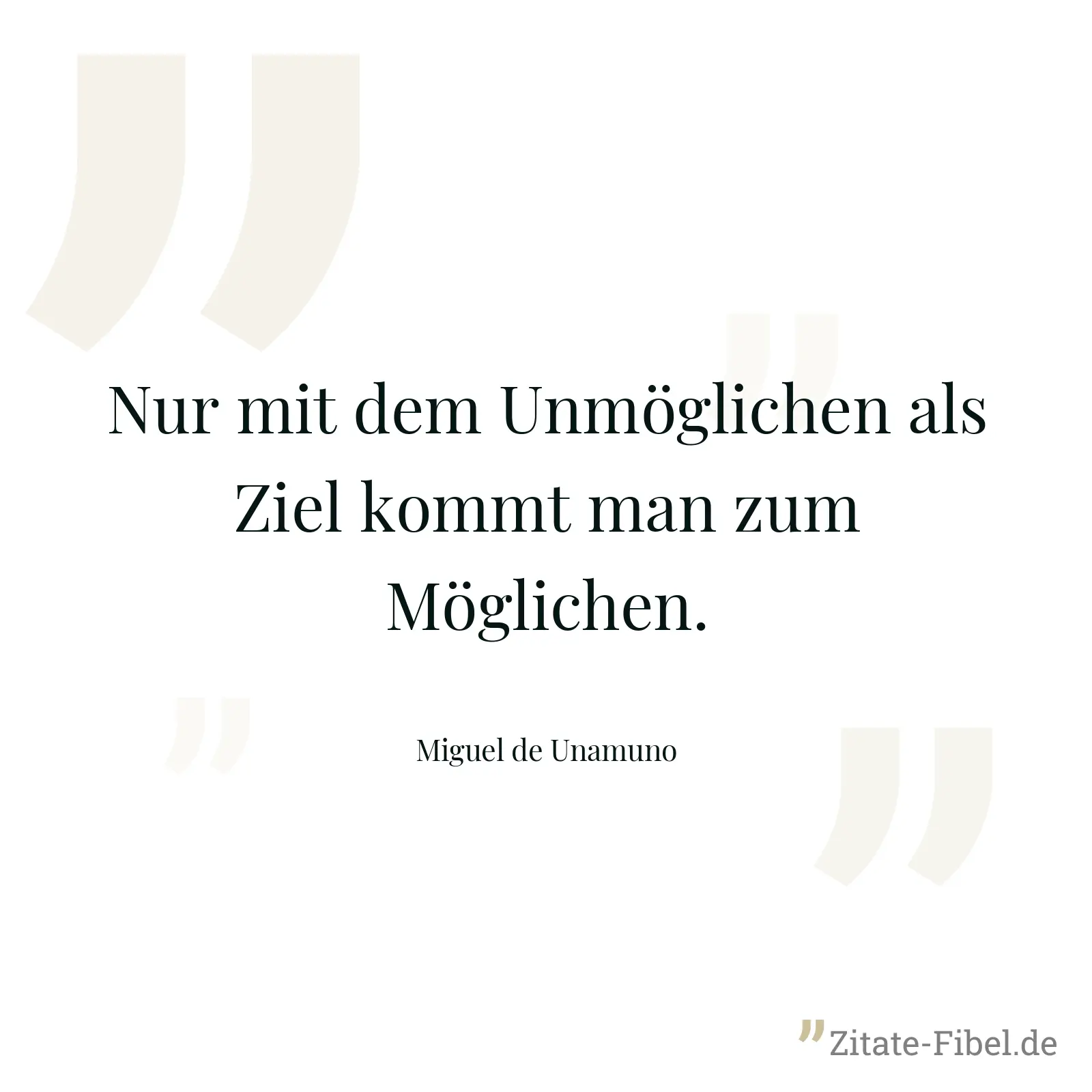 Nur mit dem Unmöglichen als Ziel kommt man zum Möglichen. - Miguel de Unamuno