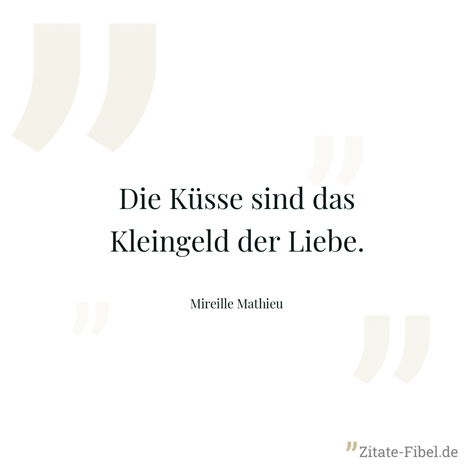 Die Küsse sind das Kleingeld der Liebe. - Mireille Mathieu