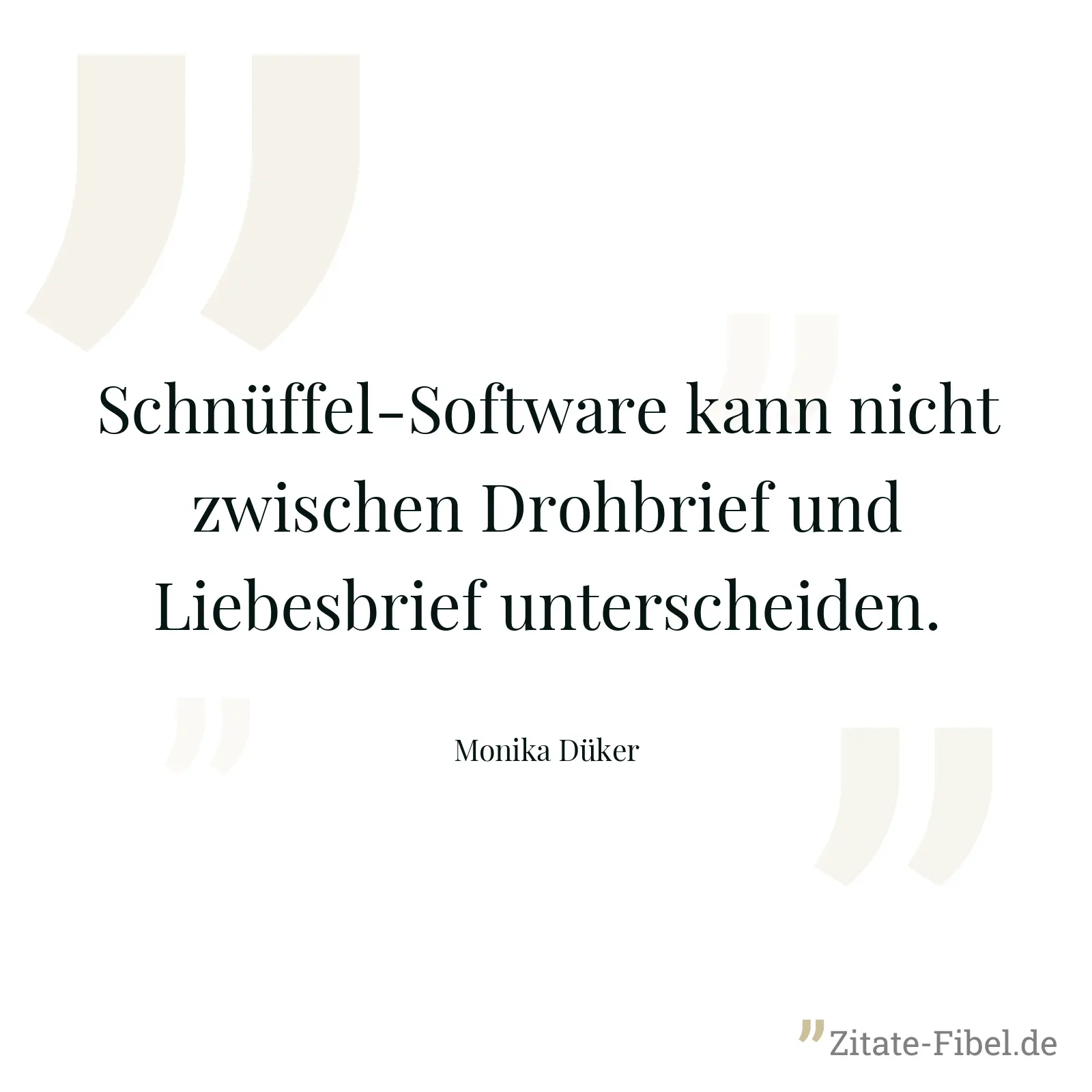Schnüffel-Software kann nicht zwischen Drohbrief und Liebesbrief unterscheiden. - Monika Düker