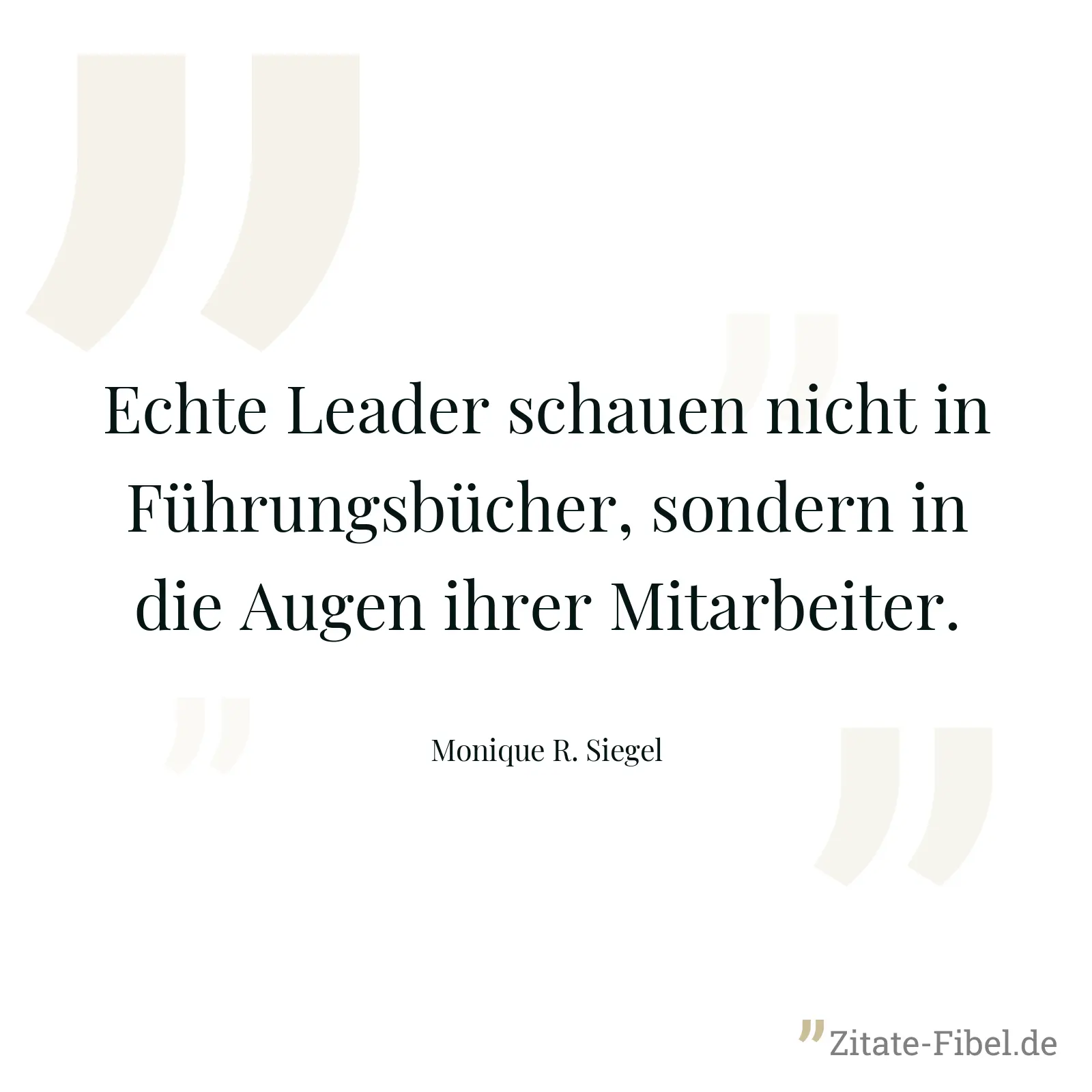 Echte Leader schauen nicht in Führungsbücher, sondern in die Augen ihrer Mitarbeiter. - Monique R. Siegel