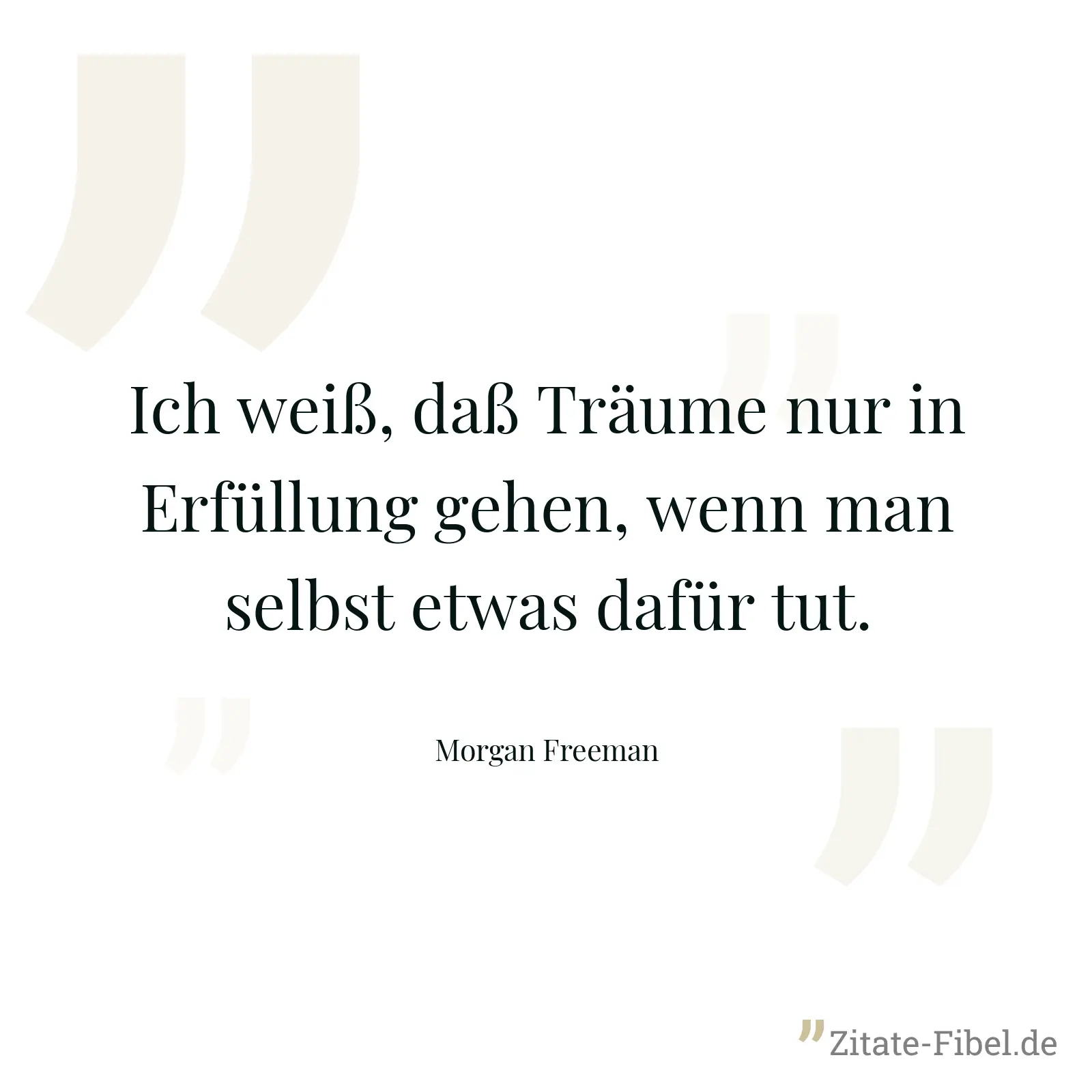 Ich weiß, daß Träume nur in Erfüllung gehen, wenn man selbst etwas dafür tut. - Morgan Freeman