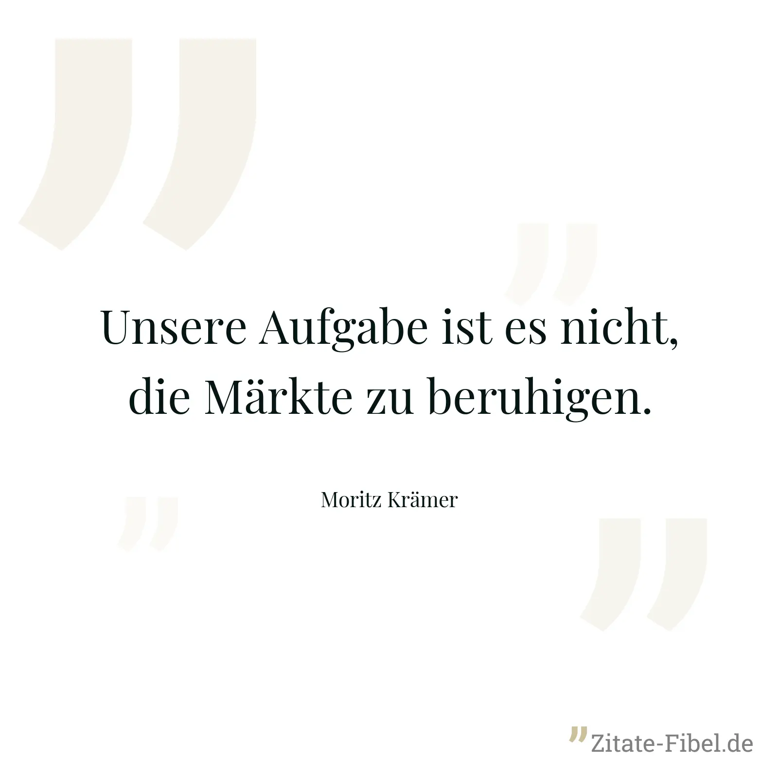Unsere Aufgabe ist es nicht, die Märkte zu beruhigen. - Moritz Krämer