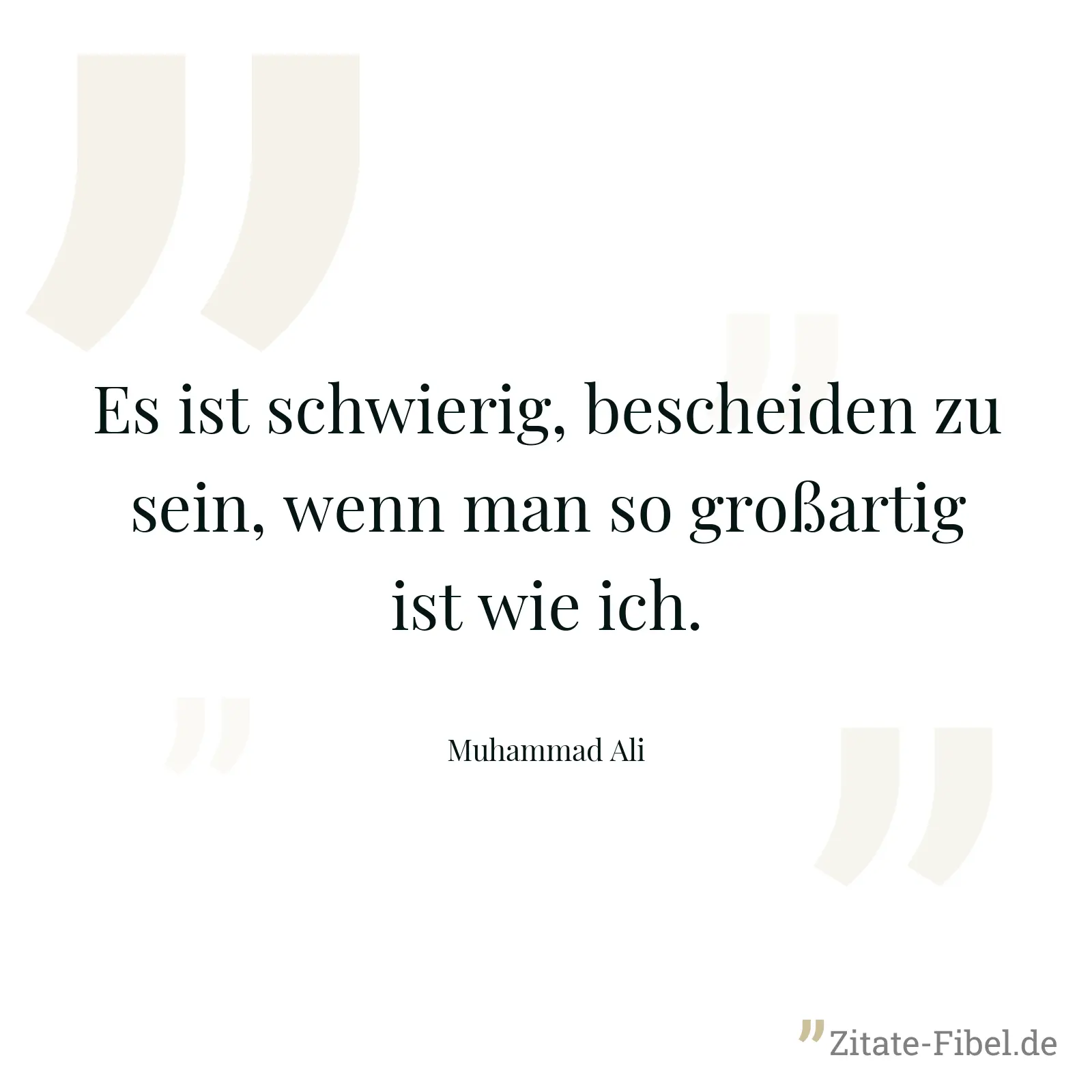 Es ist schwierig, bescheiden zu sein, wenn man so großartig ist wie ich. - Muhammad Ali