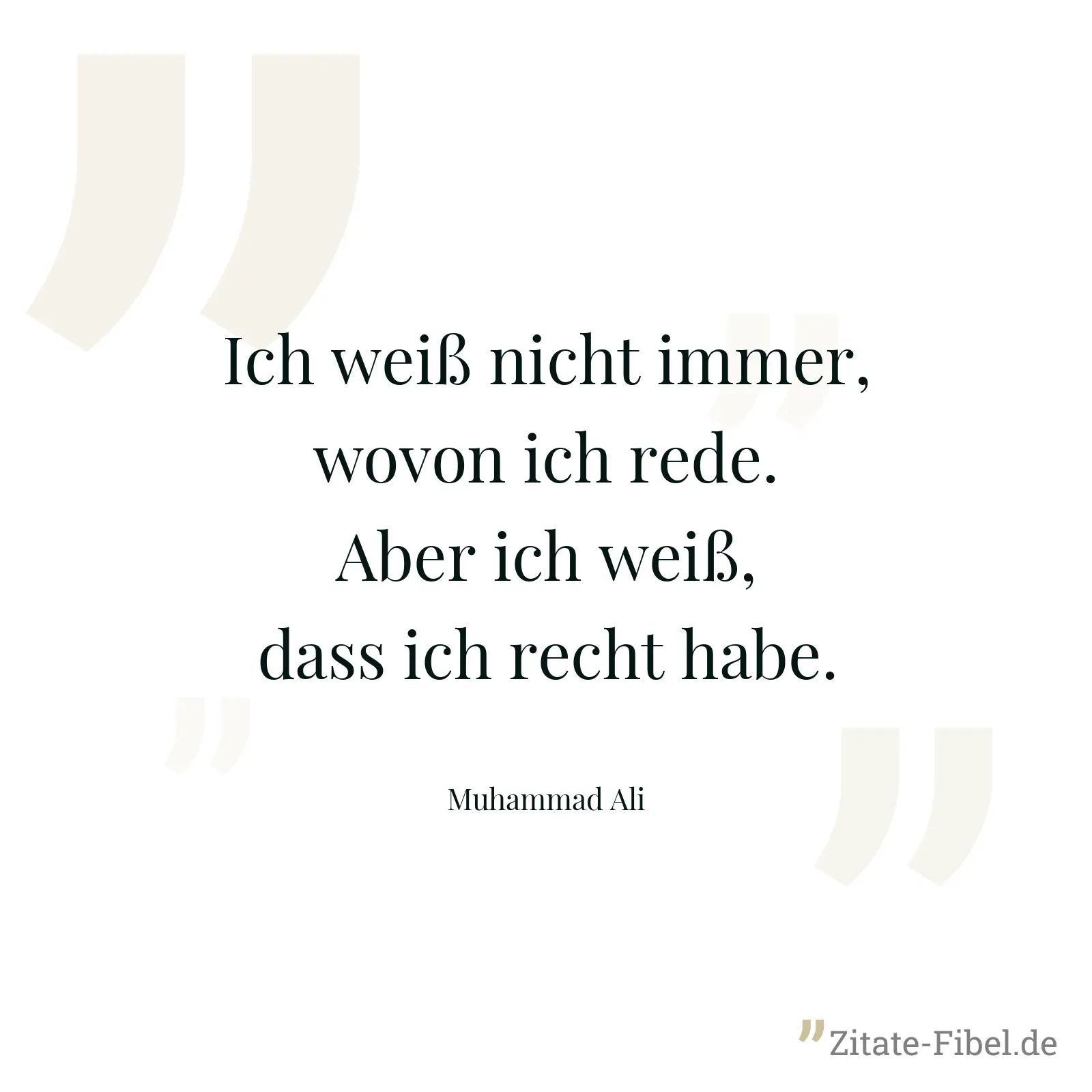 Ich weiß nicht immer, wovon ich rede. Aber ich weiß, dass ich recht habe. - Muhammad Ali