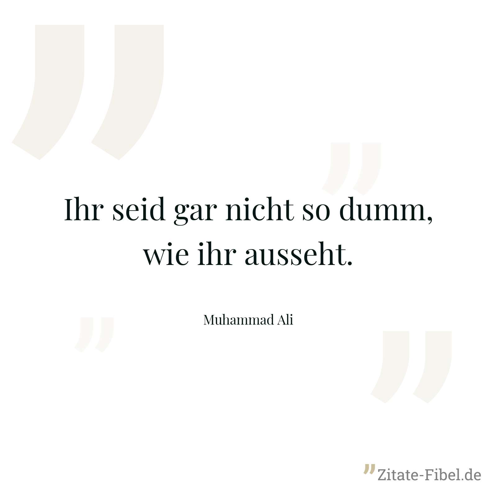 Ihr seid gar nicht so dumm, wie ihr ausseht. - Muhammad Ali