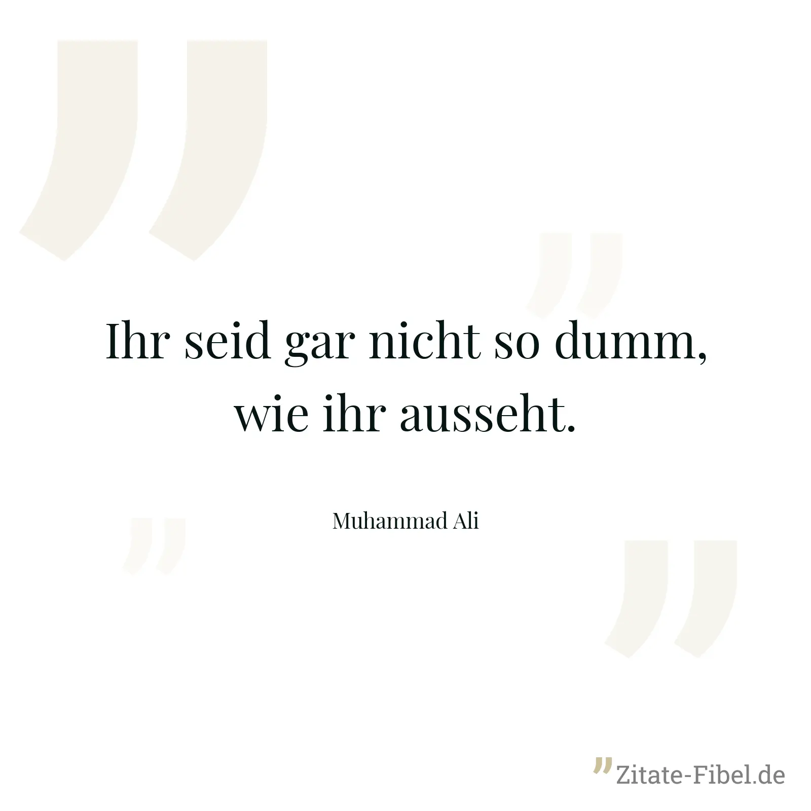 Ihr seid gar nicht so dumm, wie ihr ausseht. - Muhammad Ali