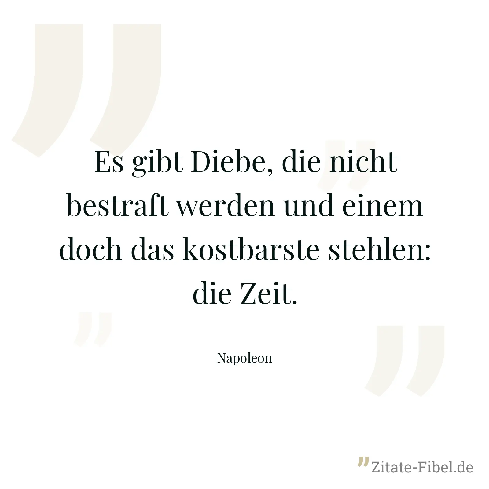 Es gibt Diebe, die nicht bestraft werden und einem doch das kostbarste stehlen: die Zeit. - Napoleon
