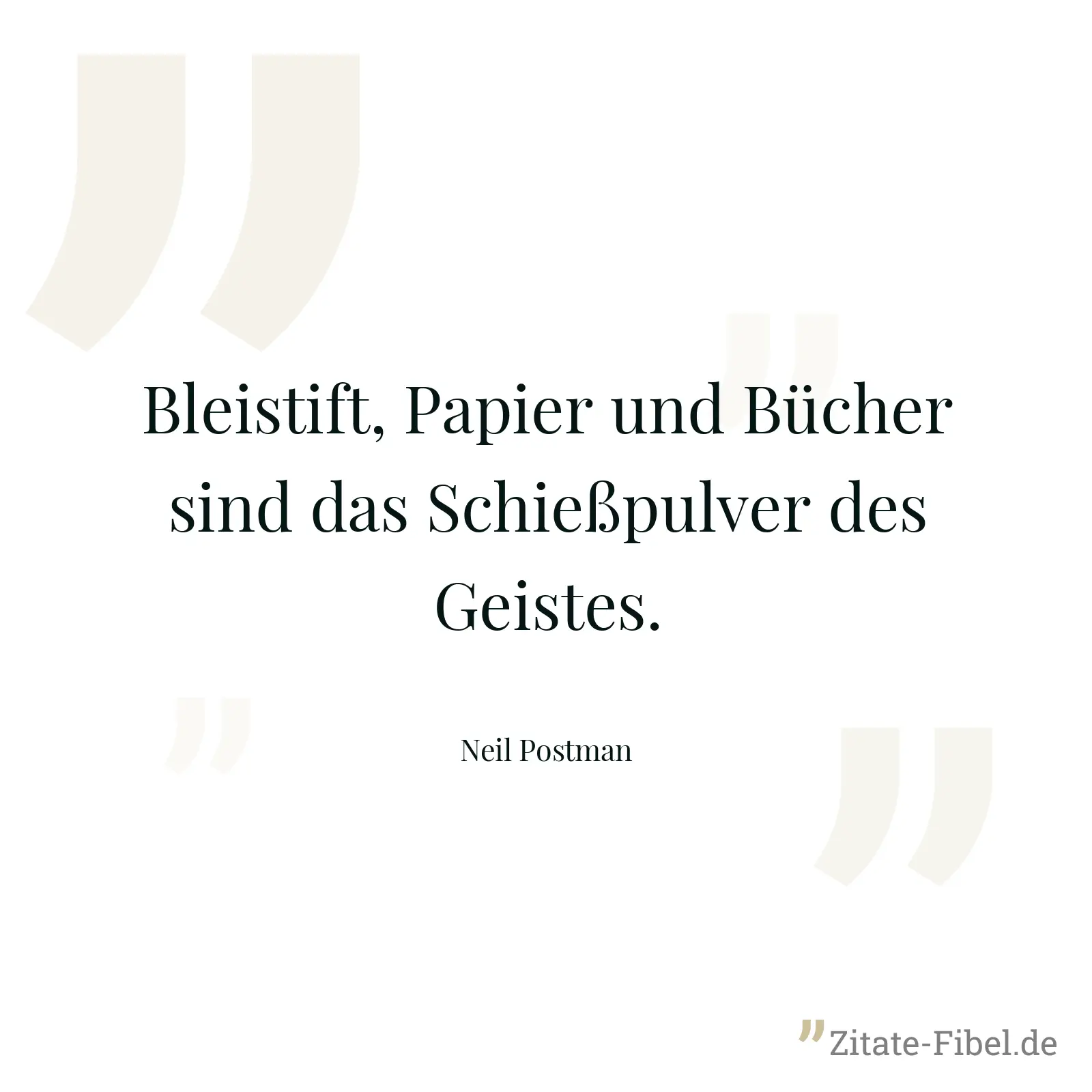 Bleistift, Papier und Bücher sind das Schießpulver des Geistes. - Neil Postman