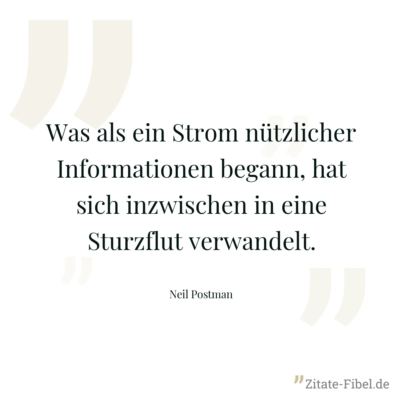 Was als ein Strom nützlicher Informationen begann, hat sich inzwischen in eine Sturzflut verwandelt. - Neil Postman