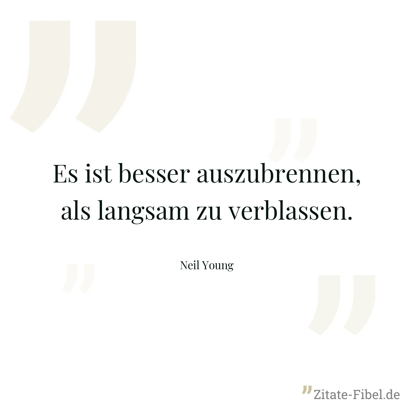 Es ist besser auszubrennen, als langsam zu verblassen. - Neil Young