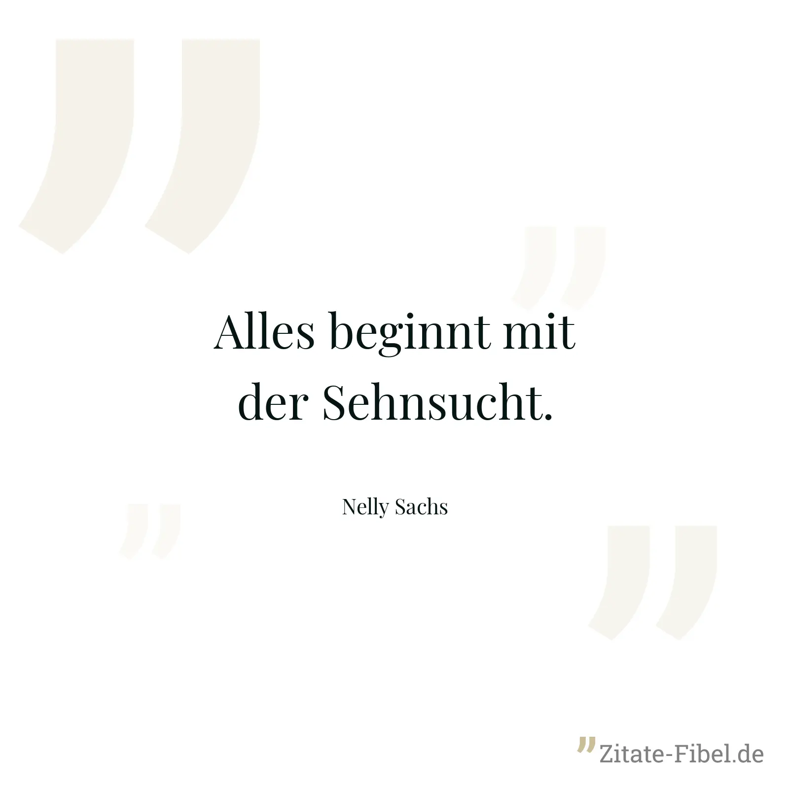 Alles beginnt mit der Sehnsucht. - Nelly Sachs