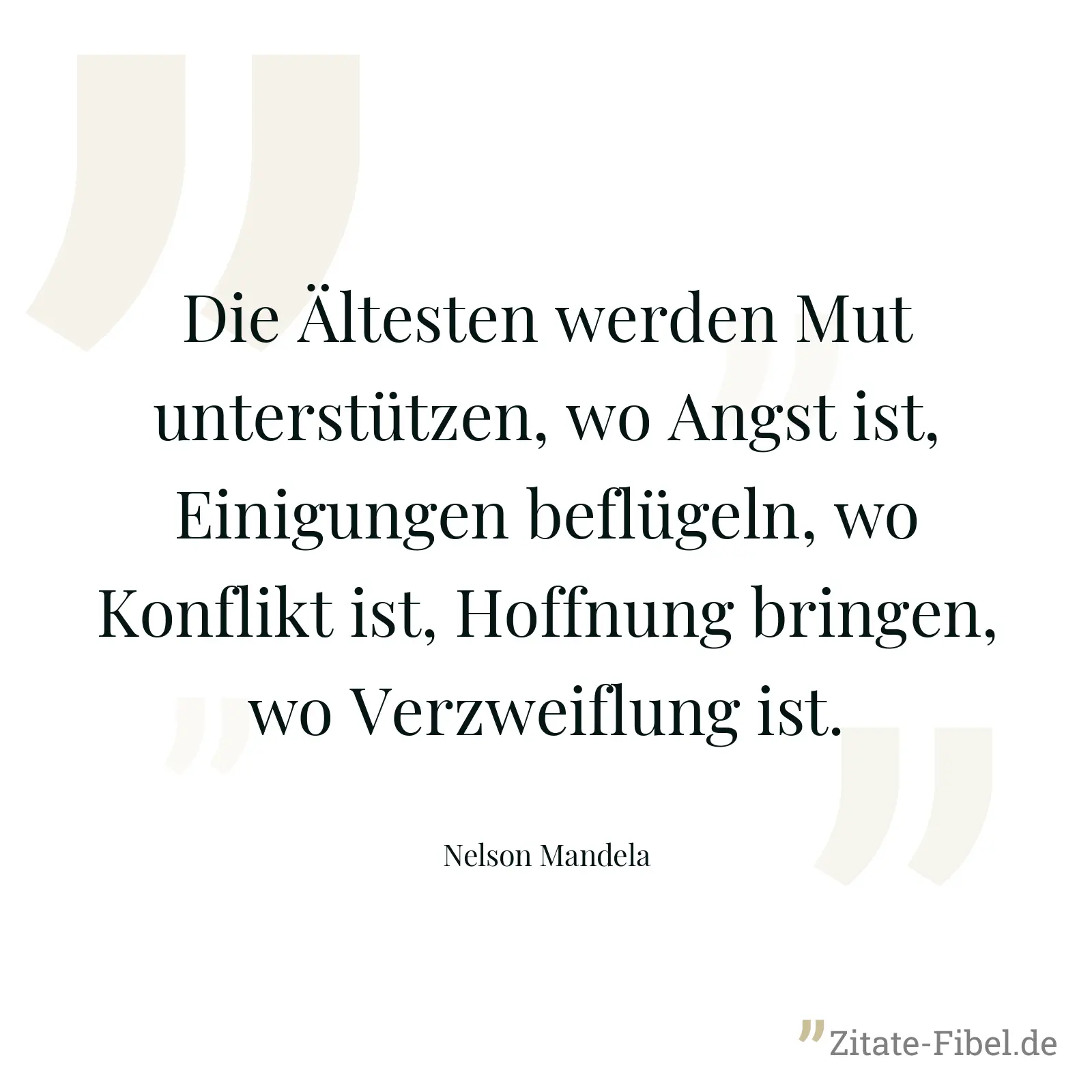 Die Ältesten werden Mut unterstützen, wo Angst ist, Einigungen beflügeln, wo Konflikt ist, Hoffnung bringen, wo Verzweiflung ist. - Nelson Mandela