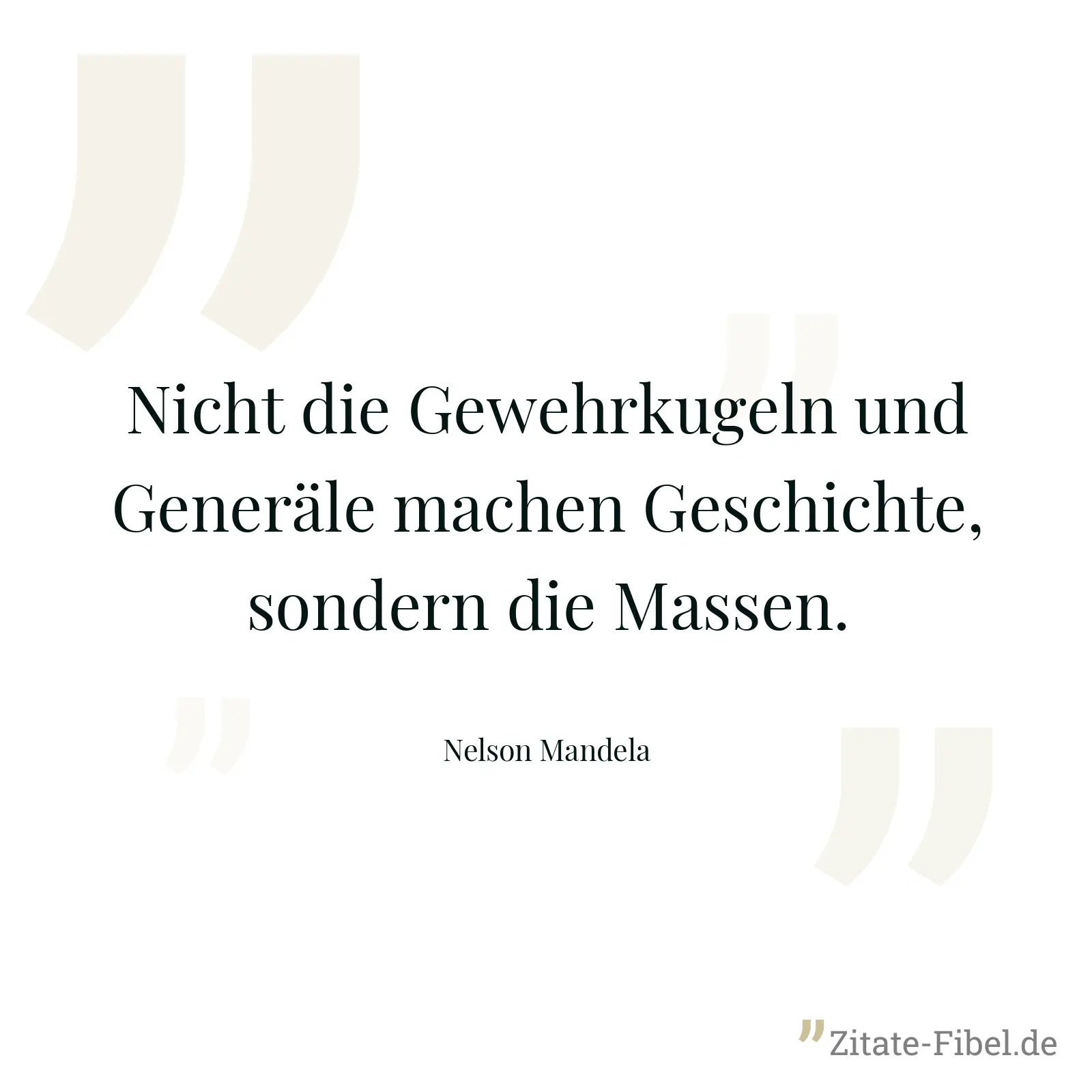 Nicht die Gewehrkugeln und Generäle machen Geschichte, sondern die Massen. - Nelson Mandela