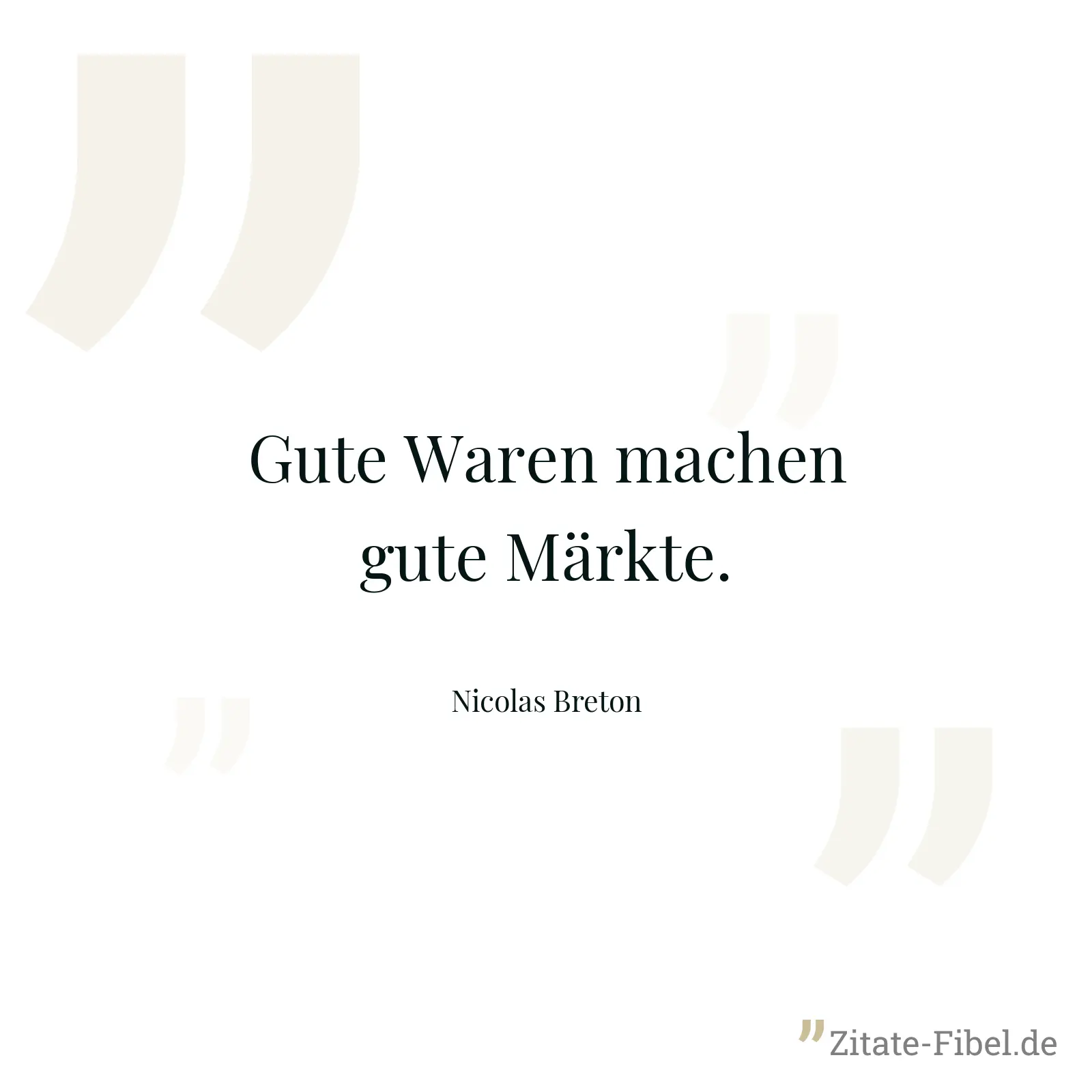 Gute Waren machen gute Märkte. - Nicolas Breton