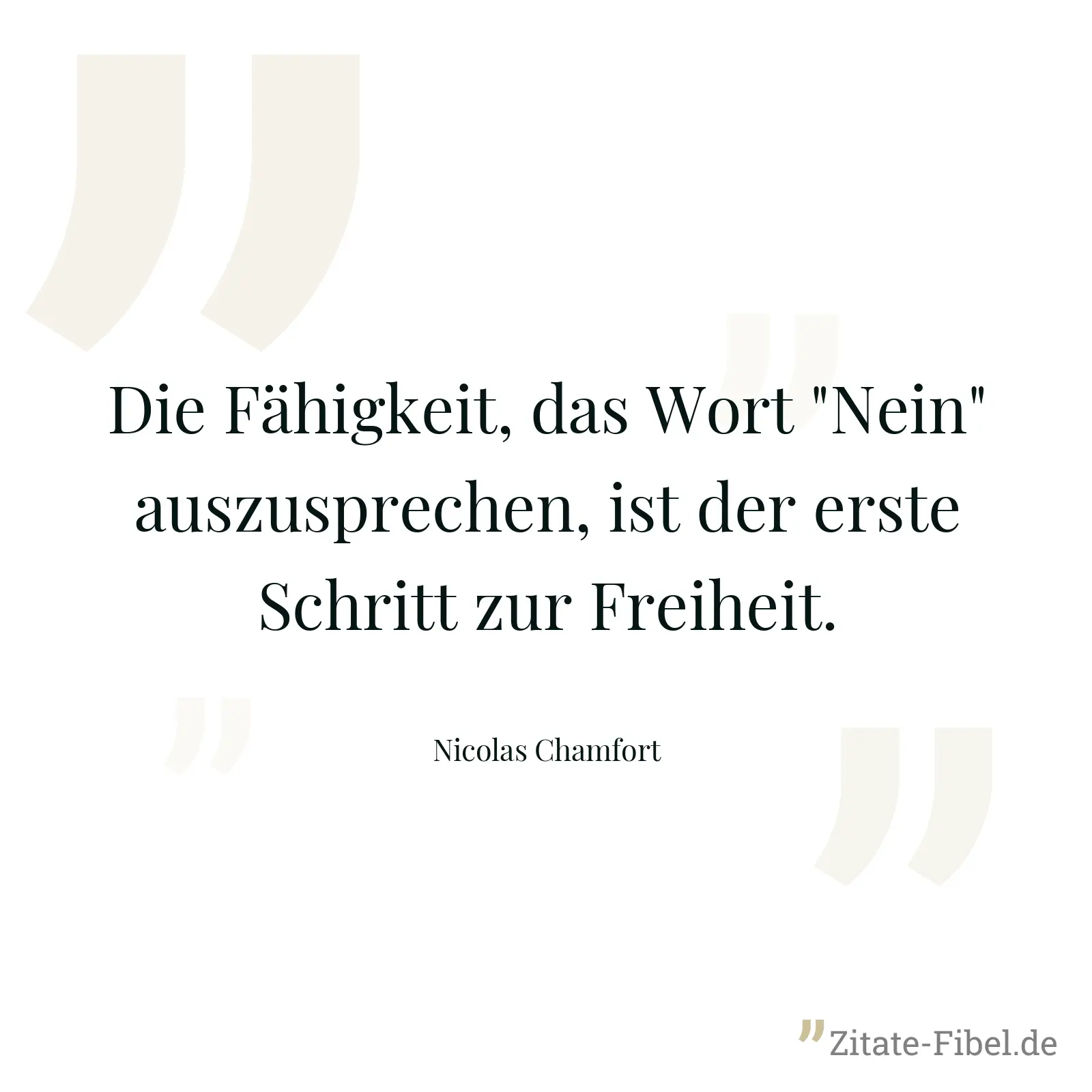 Die Fähigkeit, das Wort "Nein" auszusprechen, ist der erste Schritt zur Freiheit. - Nicolas Chamfort