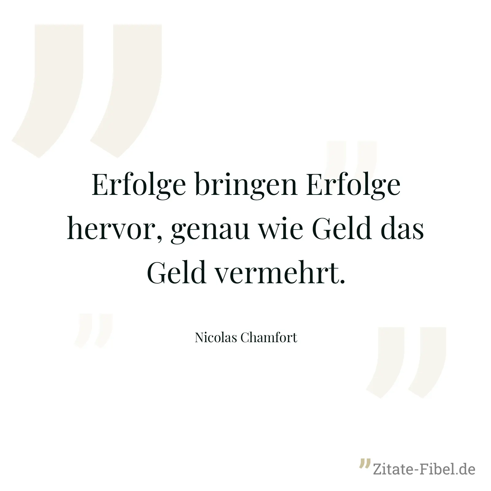 Erfolge bringen Erfolge hervor, genau wie Geld das Geld vermehrt. - Nicolas Chamfort